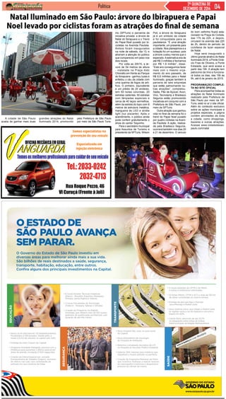 Política 2ª QUINZENA DE
DEZEMBRO DE 2014
A cidade de São Paulo
acaba de ganhar mais duas
Natal Iluminado em São Paulo: árvore do Ibirapuera e Papai
Noel levado por ciclistas foram as atrações do final de semana
grandes atrações do Natal
Iluminado 2014, promovido
pela Prefeitura de São Paulo
por meio da São Paulo Turis-
mo (SPTuris) e parceiros da
iniciativa privada: a árvore de
Natal do Ibirapuera e o Trenó
do Papai Noel puxado por bi-
cicletas na Avenida Paulista.
Ambos foram inaugurados
na noite de sábado, dia 13, e
atraíram a atenção do público
que compareceu em peso nos
dois locais.
Por volta as 20h15, a ár-
vore de 54 metros de altura
- instalada na Praça Aldo
Chioratto em frente ao Parque
do Ibirapuera - ganhou luzes e
enfeitou o céu da cidade com
uma queima de fogos de arti-
fício. O pinheiro, equivalente
a um prédio de 20 andares,
tem 60 bolas coloridas, 20
estrelas cadentes, 50 estrelas
com lâmpadas especiais e
cerca de 40 laços vermelhos,
além da estrela do topo com 8
metros de estrutura metálica,
mangueira de LED e strobe
light (luz piscante). Após o
acendimento, o público ainda
pode conferir gratuitamente o
show do cantor Toquinho.
Para o secretário municipal
para Assuntos de Turismo e
presidente da SPTuris, Wilson
Poit, a árvore do Ibirapuera
já é um símbolo da cidade
e foi conquistada para os
paulistanos. “É uma atração
importante, um presente para
a cidade. Nos planejamos e a
licitação foi um sucesso, pois
a árvore custou menos que o
esperado.Aestimativa era de
até R$ 3 milhões e fechamos
por R$ 1,9 milhão”, disse.
“Este ano conseguimos fazer
mais com o mesmo orça-
mento do ano passado, de
R$ 8,9 milhões para o Natal
Iluminado, graças também à
parceria de seis empresas
que estão patrocinando ou-
tras atrações”, completou.
Sadia, Pão de Açúcar, Avon,
Vivo, Tecnolamp e Bradesco
Seguros estão promovendo
iniciativas em conjunto com a
Prefeitura de São Paulo, por
meio da SPTuris.
Outra atração que ganhou
vida no final de semana foi o
trenó do Papai Noel puxado
por quatro ciclistas na Aveni-
da Paulista. A ação, realiza-
da pela Bradesco Seguros,
ocorrerá também nos dias 20
e 21 de dezembro. O veículo
do bom velhinho ficará esta-
cionado na Praça do Ciclista,
das 17h às 22h, e depois,
circulará na avenida das 22h
às 2h, dentro do período da
ciclofaixa de lazer especial
de Natal.
Hoje será inaugurado o
último grande atrativo do Natal
Iluminado 2014, a Ponte Octá-
vio Frias de Oliveira, a Ponte
Estaiada, que será acesa a
partir das 19h. A atração tem
patrocínio da Vivo e funciona-
rá todos os dias, das 19h às
5h, até 6 de janeiro de 2015.
Programação comple-
ta no site oficial
Para acompanhar todas as
atrações do Natal Iluminado
realizado pela Prefeitura de
São Paulo por meio da SP-
Turis, está no ar o site oficial.
Além do conteúdo exclusivo
sobre as ações municipais e
projetos especiais, a página
contém atividades de toda
a cidade, como shoppings,
bazares e outras atrações.
Acesse www.cidadedesao-
paulo.com/natal
 