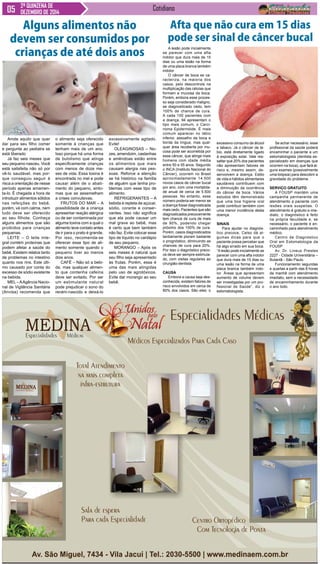 Cotidiano2ª QUINZENA DE
DEZEMBRO DE 2014
A lesão pode inicialmente
se parecer com uma afta
indolor que dura mais de 15
dias ou uma lesão na forma
de uma placa branca também
indolor
O câncer de boca se ca-
racteriza, na maioria dos
casos, pelo descontrole na
multiplicação das células que
formam a mucosa da boca.
Porém, embora esse proces-
so seja considerado maligno,
se diagnosticado cedo, tem
100% de chance de cura.
A cada 100 pacientes com
a doença, 94 apresentam o
tipo mais comum, o Carci-
noma Epidermóide. É mais
comum aparecer no lábio
inferior, assoalho da boca e
borda da língua, mas qual-
quer área recoberta por mu-
cosa pode ser acometida por
esse câncer, que atinge mais
homens com idade média
entre 50 e 55 anos. Segundo
o INCA (Instituto Nacional do
Câncer), ocorrem no Brasil
aproximadamente 14.500
novos casos de câncer bucal
por ano, com uma mortalida-
de anual de cerca de 5.500
pessoas. No entanto, esse
número poderia ser menor se
a doença fosse diagnosticada
mais cedo. Pacientes que são
diagnosticados precocemente
tem chance de cura de mais
de 90%, podendo chegar
próximo dos 100% de cura.
Porém, casos diagnosticados
tardiamente pioram bastante
o prognóstico, diminuindo as
chances de cura para 20%.
Por isso o diagnóstico preco-
ce deve ser sempre estimula-
do, com visitas regulares ao
cirurgião-dentista.
Causa
Embora a causa seja des-
conhecida, existem fatores de
risco envolvidos em cerca de
80% dos casos. São eles: o
Anote aquilo que quer
dar para seu filho comer
e pergunte ao pediatra se
está liberado
Já faz seis meses que
seu pequeno nasceu. Você
está satisfeita não só por
vê-lo saudável, mas por-
que conseguiu seguir à
risca a orientação de nesse
período apenas amamen-
ta-lo. É chegada a hora de
introduzir alimentos sólidos
nas refeições do bebê,
porém, vá com calma, nem
tudo deve ser oferecido
ao seu filhote. Conheça
alguns alimentos que são
proibidos para crianças
pequenas.
LEITE – O leite inte-
gral contém proteínas que
podem afetar a saúde do
bebê. Existem relatos tanto
de problemas no intestino
quanto nos rins. Este últi-
mo causado por conta do
excesso de sódio existente
na bebida.
MEL –AAgência Nacio-
nal de Vigilância Sanitária
(Anvisa) recomenda que
Alguns alimentos não
devem ser consumidos por
crianças de até dois anos
o alimento seja oferecido
somente à crianças que
tenham mais de um ano.
Isso porque há uma forma
de butolismo que atinge
especificamente crianças
com menos de doze me-
ses de vida. Essa toxina é
encontrada no mel e pode
causar além de o abati-
mento do pequeno, sinto-
mas que se assemelham
a crises convulsivas.
FRUTOS DO MAR – A
possibilidade de a criança
apresentar reação alérgica
ou de ser contaminada por
alguma toxina com a qual o
alimento teve contato antes
de ir para o prato é grande.
Por isso, recomenda-se
oferecer esse tipo de ali-
mento somente quando o
pequeno tiver ao menos
dois anos.
CAFÉ – Não só a bebi-
da, mas qualquer alimen-
to que contenha cafeína
deve ser evitado. Por ser
um estimulante natural
pode prejudicar o sono do
recém-nascido e deixá-lo
excessivamente agitado.
Evite!
OLEAGINOSAS – No-
zes, amendoim, castanhas
e amêndoas estão entre
os alimentos que mais
causam alergia nas pes-
soas. Reforce a atenção
se há histórico na família
de alguém que tenha pro-
blemas com esse tipo de
alimento.
REFRIGERANTES – A
bebida é repleta de açúcar,
sódio, corante e conser-
vantes. Isso não significa
que ela pode causar um
mal grave ao bebê, mas
é certo que bem também
não faz. Evite colocar esse
tipo de líquido no cardápio
de seu pequeno.
MORANGO – Após os
seis meses é natural que
seu filho seja apresentado
às frutas. Porém, essa é
uma das mais atingidas
pelo uso de agrotóxicos.
Evite dar morango ao seu
bebê.
Afta que não cura em 15 dias
pode ser sinal de câncer bucal
excessivo consumo de álcool
e tabaco. Já o câncer de lá-
bio, está diretamente ligado
à exposição solar. Vale res-
saltar que 20% dos pacientes
não apresentam fatores de
risco e, mesmo assim, de-
senvolvem a doença. Estilo
de vida e hábitos alimentares
saudáveis contribuem com
a diminuição da ocorrência
do câncer de boca. Vários
estudos têm demonstrado
que uma boa higiene oral
pode contribuir também com
uma menor incidência desta
doença.
Sinais
Para ajudar no diagnós-
tico precoce, Celso dá al-
gumas dicas para que o
paciente possa perceber que
há algo errado em sua boca.
“A lesão pode inicialmente se
parecer com uma afta indolor
que dura mais de 15 dias ou
uma lesão na forma de uma
placa branca também indo-
lor. Áreas que apresentam
aumento de volume devem
ser investigadas por um pro-
fissional de Saúde”, diz o
estomatologista.
Se achar necessário, esse
profissional da saúde poderá
encaminhar o paciente a um
estomatologista (dentista es-
pecializado em doenças que
ocorrem na boca), que fará al-
guns exames (possivelmente
uma biópsia) para descobrir a
gravidade do problema.
Serviço gratuito
A FOUSP mantém uma
campanha permanente de
atendimento a paciente com
lesões orais suspeitas. O
atendimento é gratuito e ime-
diato, o diagnóstico é feito
na própria faculdade e, se
necessário, o paciente é en-
caminhado para atendimento
médico.
Centro de Diagnóstico
Oral em Estomatologia da
FOUSP
Av. Dr. Lineus Prestes
2227 - Cidade Universitária –
Butantã - São Paulo.
Funcionamento: segundas
e quartas a partir das 8 horas
da manhã com atendimento
imediato, sem a necessidade
de encaminhamento durante
o ano todo.
 