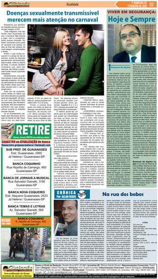 Uma publicação do Grupo
Acontece de Jornais e Revista
As matérias publicadas são de exclusiva responsabilidade dos colaboradores e não representam necessariamente a opinião do Jornal.
Os nomes dos colaboradores e representantes comerciais não mantém vínculo empregatício com a empresa.
Diretor e Chefe de Redação: Divaldo Rosa MTb: 42.488 • Jornalista (fl): Silmara Galvão Nunes • Representantes Comerciais: Pastor
Odair • Designer: Ademir Rodrigues • Revisora: Prof. Suseli Corumba • Administração Financeira: Ademir Rodrigues • Distribuição:
Mart Press Distrib.de Jornais • Redação e Publicidade • Fone/Fax: 2031-2364 / 2513-0928 • Av. Guachos, 166 • Cep: 08030-360 • Vila
Curuçá - SP - E-mail: raleste@gmail.com (fl = Freelancer)
Jornal
SUB PREF. DE GUAIANASES
Estr. Guaianases, 2565
Jd Helena / Guaianases-SP
BANCA COQUINHO
Rua Hipolito de Camargo, 460
Guaianases-SP
BANCA DE JORNAIS A MUSICAL
Rua Salvador Gianetti, 1156
Guaianases-SP
BANCA NOVA COQUEIRO
Estr. Itaquera Guaianases, 2423
Jd Helena / Guaianases-SP
BANCA TEMAS E LETRAS
Av. Salvador Gianetti, 564
Guaianases-SP
BANCA COQUINHO
R. Hipolito de Camargo, 460
Guaianases-SP
Atualidade 1ª QUINZENA DE
FEVEREIRO DE 2015
Na rua dos bobosC R Ô N I C A
Por ALLAN REGIS
Um dia desses, eu vinha
passando pela Rua Professor
Marques Bronze quando um
leitor amigo chamado Cesar,
morador dali, puxou-me pelo
braço, insistindo para que eu
fosse ver o que o indignava e
exigiu que eu escrevesse algo a
respeito e o ajudasse a protestar.
E realmente, leitor! Veja só: a
placa carcomida, A-18, constan-
do a imagem preta, já ofuscada
destre desavisado que acredite
ter algum direito de atravessar
ali despreocupadamente porque
a placa torna-se falsa e ridícula
indicando a presença de um
invisível quebra molas no local.
Mas é só uma lombada, poxa!
Coloca logo isso lá!Talvez o
órgão de trânsito competente
para estes casos, nem esteja
sabendo, pois reclamações não
chegam tão fáceis ao gabinete de
seus comandantes, ou os recla-
mantes cansaram de gesticular
na subprefeitura bem próxima,
aguardandoa força de uma trá-
gica morte infantil para surgirem
barricadas, labaredas de fogo,
gritos, xingamentos, tropa de
choque, sensacionalismo das
emissoras para no fim os artigos
e resoluções se manifestarem
de verdade naquela passagem
tão deprimente e digna de re-
volta; onde promessas já foram
feitas ao povo num dia remoto e
eleitoral e o tempo passou, man-
datos finalizaram e os operários
já se aposentaram ou estão em
busca de outro emprego mais
estabilizante, sei lá, o certo é
que os prometedores nunca
voltaram para cumprir acordos
feitos. Muitas são as desculpas,
muitos são os motivos, enquanto
isso meu amigo Cesar e outros
moradores da Rua Professor
Marques Bronze vão cantando
ou lamuriando uma paródia de
A Casa, de Vinícius de Morais:
A RUA
Era uma rua
Muito estragada
Não tinha faixa, não tinha nada
Ninguém podia
Atravessá-la, não
Porque lombada não tinha no
chão
Ninguém podia
Refrescar a mente
Porque olha o carro, saia da
frente
Ninguém podia
Ir com calma ali
Porque farol não existia, enfim
Há uma placa feita
Com muito esmero
Na Rua dos Bobos
Número Zero
sobre o fundo amarelo, presa ao
ferro metálico amassado e um
pouco torto, estava lá ao lado do
meio-fio, simbolizando a presen-
ça de uma lombada imaginária
na altura do n... darua. É fácil
atestá-la e gargalhar, dependen-
do do senso de humor de cada
um. Só que convenhamos, uma
placa de trânsito não quer dizer
nada se de fato não houver o que
ela está apontando, não acha? A
placa teria que provar a existên-
cia daquilo que diz existir para ter
seu devido destaque e respeito,
mas ela, coitada, assume uma
mentira dos outros, não passa
de um enfeite desinteressante, e
seu mastro é mais útil como pau
de sebo, para os moleques se
pendurarem e ficarem deslizando
nele, de resto suporta a inutilida-
de e a prova do descaso político
bem presente em Guaianases e
boa parte do Brasil. Bom mesmo
para os motoristas que passam
em alta velocidade, e não terão
seus veículos danificados ou mul-
tados, ainda por cima poderão
argumentar, com um plausível
deboche, caso atropelem um pe-
CADASTRO ou ATUALIZAÇÃO de banca
financeiro.grupoacontece@hotmail.com
Aos leitores deste jornal
apresentamos nesta edição
o início de uma sequência de
comentários relativos aos as-
suntos ligados à segurança da
família, do trabalho e demais
segmentos intimamente liga-
dos com a vida em socieda-
de, esperando que possamos
contribuir positivamente para
uma melhor interpretação dos
fatos que vem ocorrendo no
nosso cotidiano e que impac-
tam nossa qualidade de vida.
Preliminarmente, temos que
ambientar coerentemente a
segurança em São Paulo o
que, por conseguinte, também
afeta o cenário nacional. Fa-
zendo uma breve retrospectiva,
tivemos em nosso Estado em
2002 uma rebelião simultânea
envolvendo 29 presídios com
a contenção dos efeitos feita
pela Polícia paulista e sistema
de administração penitenciária.
Em seguida, em 2006, tivemos
uma grande onda de ataques
provenientes do crime organi-
zado, impondo toque de reco-
lher em nossa cidade, também
com uma pronta resposta dos
órgãos de segurança pública,
embora já se verificasse que o
sistema prisional paulista esta-
va sofrendo com superlotação
e demasiadas concessões aos
presos. O Estado, até então,
mostrava-se reativo e demo-
rava em tomar decisões por
causa da enorme dimensão de
seu aparato institucional. Com
o uso dos órgãos ligados à In-
teligência Policial, verificou-se
que os alicerces da atividade
criminosa estavam escudados
em lavagem de dinheiro e
tráfico de drogas. O combate
ao crime organizado passou
a focar a integração de ou-
tros participantes importantes
como o Ministério Público,
Poder Judiciário, Prefeitura na
prevenção primária e Instituto
Viver em segurança:
Hoje e Sempre
de Criminalística, além dos
esforços da Polícia Militar e
Polícia Civil. Embora São Paulo
tenha apresentado um resulta-
do excelente na contenção de
homicídios (menos de 10 casos
a cada 100 mil habitantes, pa-
drão aceito pela comunidade
internacional como satisfatório)
outras facetas do crime na
cidade determinaram uma re-
leitura de ações, exigindo uma
integração entre vários setores
da sociedade organizada den-
tro de uma visão sistêmica e
de acordo com a Constituição
Federal, preservando os direi-
tos humanos. Ficou claro que
Polícia não é segurança pública
e vice-versa, havendo neces-
sidade do concurso de outros
segmentos para que exista um
estado de segurança adequado
para todos. Hoje temos cerca
de 500 mil presos no Brasil e
praticamente metade está no
Estado de São Paulo, necessi-
tando haver um sistema prisio-
nal com inteligência suficiente
para recuperar o ser humano,
quebrando esse modelo obso-
leto que virou verdadeira escola
do crime. O desafio está em
ressocializar quem nunca foi
socializado. Encarar a evolução
dos costumes na sociedade
envolve inclusive atacar os cri-
mes transnacionais. Respostas
drásticas devem ser evitadas e
o assunto segurança deve ser
tratado multidisciplinarmente
e a população deve participar
deste debate a todo instante e
por todos os canais de comu-
nicação.
Emanuel de Aquino Lo-
pes é Coronel da Reserva da
Policia Militar, Mestre em Ciên-
cias Policiais de Segurança e
Ordem Pública, especializado
em Direitos Humanos pela
Fundação Getúlio Vargas e
membro do Núcleo de Projetos
Estratégicos – Fundação ISAE
Amazônia (www.fisae.org.br) e
OSCIP Instituto Brasil – IBRA
(www.ibra.org.br)
Emanuel de Aquino
Brasileiros que admitem
ter relações sexuais sem pre-
venção chegam a 45%
Está chegando uma das
festas mais esperadas do
ano, o Carnaval. Não importa
o lugar, nem a companhia,
todos querem diversão. No
Brasil, conhecido como o país
do carnaval e do samba, os
dias de folia são repletos de
muita alegria, comemorações
e festas.
Porém, o que muitos es-
quecem é o perigo de não se
prevenir contra as doenças
sexualmente transmissíveis,
seja durante, antes ou depois
da festa. É preciso também
considerar que, além das
doenças, não utilizar o preser-
vativo pode causar a gravidez
indesejada.
Recentemente, uma polê-
mica passou a fazer parte da
televisão brasileira. Um casal
de participantes do programa
Big Brother Brasil teve rela-
ções sexuais sem o uso de
preservativo.
Esse tipo de comporta-
mento retrata um hábito que
tem sido praticado por grande
parte da população. De acor-
do com uma pesquisa feita
recentemente pelo Ministério
da Saúde, 45% dos brasileiros
admitiram não usar preser-
vativos durante as relações
sexuais casuais.
Já um levantamento rea-
lizado pela Secretaria de Es-
tado da Saúde de São Paulo
indica que, em sete anos,
Doenças sexualmente transmissível
merecem mais atenção no carnaval
cresceu 21,5% os casos de
Aids em jovens paulistas com
idade entre 15 e 24 anos.
Porém, a cautela deve
existir com todos os tipos de
doenças sexualmente trans-
missíveis, de acordo com
o Dr. Bento Carvalho Filho,
clínico-geral do Hospital San
Paolo, centro hospitalar loca-
lizado na zona norte de São
Paulo. “As pessoas devem
se preocupar também com
herpes genital, sífilis, go-
norreia, hepatites B e C e o
HPV, doenças que podem ser
adquiridas sem a prevenção.”
O médico ainda faz um
alerta para as enfermidades
que podem ser transmitidas
por beijo na boca, nos ca-
sos de lesões em mucosa.
Quando se fala em doenças
sexualmente transmissíveis,
não existe distinção de cor,
classe social, sexo e faixa etá-
ria, todos devem se prevenir,
inclusive a terceira idade.
A estimativa é que 291 mi-
lhões de mulheres no mundo
são portadoras do Vírus do
Papiloma Humano (HPV).
É a doença sexualmente
transmissível mais comum do
mundo de acordo com a Or-
ganização Mundial de Saúde
(OMS).
Saiba mais sobre as doen-
ças mais comuns:
• HERPES GENITAL: são
pequenas bolhas de conteúdo
claro, dolorosas e se rompem
causando feridas, não têm
cura e são transmitidas quan-
do as lesões estão ativas.
• SIFILIS: primariamente,
apresenta-se como uma fe-
rida de bordos endurecidos
e indolores, se não tratada,
pode evoluir para a forma
secundária e terciária com-
prometendo gravemente o
sistema nervoso.
• CANCRO MOLE: carac-
terizado por uma ou várias
úlceras dolorosas de bordos
amolecidos e secreção pu-
rulenta.
• GONORREIA: corrimen-
to amarelado e mau odor.
• CLAMÍDIA: corrimento
fluido e claro. Nas mulhe-
res, juntamente com os go-
nococos são os principais
responsáveis por infecções
pélvicas, doenças graves que
geralmente precisam de trata-
mento hospitalar (internação).
• HPV: doença viral, si-
lenciosa, que pode ou não
apresentar-se em forma de
verrugas. As principais res-
ponsáveis pelo câncer de colo
de útero.
• HIV: doença viral, incu-
rável, evitável com o uso de
preservativo, ainda sem vaci-
na e cura apesar do esforço
mundial em pesquisas. É pos-
sível apenas controlar com os
medicamentos retrovirais.
Lembrem-se: para o tra-
tamento dessas ou de quais-
quer outras doenças, deve-se
procurar o médico, quanto
mais rápido melhor, pois ele
saberá como tratar e orientar
o paciente para evitar seu
contágio entre os parceiros ou
tratá-los quando necessário,
pois o aparecimento dos sin-
tomas variam de acordo com
cada doença.
 