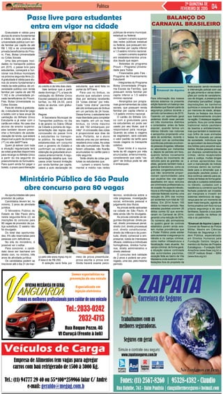 Política 2ª QUINZENA DE
FEVEREIRO DE 2015
Gratuidade é válida para
alunos do ensino fundamental
e médio da rede pública, de
universidade pública com ren-
da familiar per capita de até
R$ 1.182 e de universidade
privada beneficiários do Prou-
ni, Fies, Bolsa Universidade
ou Cotas Sociais
Uma das principais novi-
dades no transporte público
em 2015, o passe livre para
estudantes, começará a fun-
cionar nos ônibus municipais
na próxima segunda-feira (2).
Agratuidade é válida para alu-
nos do ensino fundamental e
médio da rede pública, de uni-
versidade pública com renda
familiar per capita de até R$
1.182 e de universidade pri-
vada beneficiários do Prouni,
Fies, Bolsa Universidade ou
Cotas Sociais.
Para ter direito à gratuida-
de, o estudante deve ter pago
o boleto com a taxa anual de
validação do Bilhete Único
Estudante e já estar com o
cartão em mãos. No caso dos
alunos de ensino superior,
eles também devem preen-
cher o formulário de autode-
claração de renda, que estará
disponível a partir de domingo
(1º) no site daSPTrans.
Quem já estiver com toda
a situação regularizada terá
as cotas gratuitas disponíveis
para recarga no Bilhete Único
a partir do dia seguinte do
preenchimento do formulário.
Para quem ainda for pagar o
boleto, o prazo para liberação
As oportunidades são para
promotor de justiça.
Candidatos devem ter, no
mínimo, 3 anos de atividade
jurídica.
O Ministério Público do
Estado de São Paulo abriu
nesta segunda-feira (2) as
inscrições do concurso para
80 vagas de promotor de jus-
tiça substituto. O salário não
foi divulgado.
Do total das oportunida-
des, 5% são reservadas para
pessoas com deficiência.
No site do ministério, é
possível ver o edital .
Para concorrer, o candi-
dato deve ser bacharel em
direito com, no mínimo, três
anos de atividade jurídica.
Os candidatos podem se
inscrever até o dia 31 de mar-
Para informação dos nossos
leitores estamos na presente
edição fazendo um balanço das
atividades que fizeram parte da
segurança pública durante o
período carnavalesco de 2015.
Fazendo um apanhado geral
podemos dividir esse período
em três momentos distintos
e conectados: antes da festa
popular, quando temos um
intenso trânsito nas rodovias
e aeroportos propiciando uma
série de acidentes, durante o
Carnaval com as conhecidas
ocorrências policiais envolven-
do pessoas drogadas, bêbadas
ou abordadas por meliantes
e, depois do período em foco,
quando temos novamente
um refluxo do movimento de
veículos para as grandes ca-
pitais, gerando também toda a
gama de transtornos, como os
grandes congestionamentos,
que não raramente propor-
cionam oportunidades para
que usuários das vias sejam
assaltados em seus veículos
por criminosos profissionais ou
de ocasião.No aspecto trânsito,
houve a informação de que nas
rodovias federais ocorreu uma
redução de 28% das mortes
por acidentes num total de 120
óbitos. Em 2014 foram 155
óbitos no mesmo período. Nas
estradas paulistas ocorrem 26
óbitos contra 52 que aconte-
ceram no Carnaval de 2014,
gerando uma redução de 50%.
Os números são animadores
no quadro geral de controle
estatístico porém ainda exis-
tem muitas providências que
o Poder Público pode adotar
para aumentar a segurança no
trânsito e no campo criminal,
como melhor infraestrutura e
fiscalização mais atuante. No
campo criminal, de forma geral,
a situação esteve controlada
das autoridades paulistas,
exceção feita ao bairro de Vila
Madalena onde existiram mani-
festações fora do propósito da
Balanço do
carnaval brasileiro
festa popular, sendo necessária
a intervenção policial com uso
de gás pimenta e várias deten-
ções por conta de vandalismo,
uso de drogas, a presença dos
chamados “pancadões”, brigas,
depredações de banheiros
químicos e consumo de álcool
por menores de idade, atrapa-
lhando os festejos dos blocos
que tradicionalmente circulam
na região. O destaque negativo,
portanto, ficou por conta desse
tradicional reduto paulistano
da boemia e entretenimento,
mas que também é residencial,
cujo brilho de suas animadas
festas foi ofuscado por párias
da sociedade, indivíduos que
se aproveitam da descontração
dos foliões para perpetrar seus
delitos. Muitas pessoas presas
por diversos cometimentos de
crimes, vários recapturados
para a Justiça, muitas drogas
e armas apreendidas mas
com a manutenção de índices
criminais dentro da normali-
dade para a dimensão que a
população paulista possui. A
dica continua valendo para pe-
ríodos de festas de forma geral:
atenção e cuidados redobrados
no trânsito, cuidados com a
residência ou comércio que fica
fechado podendo ser invadido
por marginais e investir em
sistemas eletrônicos de segu-
rança para ter um momento de
lazer mais tranquilo, agindo de
forma proativa com foco na sua
própria segurança e de seus
familiares, fazendo a sua parte
como cidadão na defesa da
vida e do patrimônio.
*Emanuel de Aquino Lopes é
Coronel da Reserva da Policia
Militar, Mestre em Ciências
Policiais de Segurança e Or-
dem Pública, especializado
em Direitos Humanos pela
Fundação Getúlio Vargas e
membro do Núcleo de Projetos
Estratégicos – Fundação ISAE
Amazônia (www.fisae.org.br) e
OSCIP Instituto Brasil – IBRA
(www.ibra.org.br)
Emanuel de Aquino
Passe livre para estudantes
entra em vigor na cidade
do crédito é de três dias úteis.
Vale lembrar que a partir
deste domingo (1º), a taxa de
validação do Bilhete Único
Escolar passará a ser de sete
tarifas, ou R$ 24,50, para
todos os alunos, com gratui-
dade ou não.
Regras
A Secretaria Municipal de
Transportes publicou no dia
9 de janeiro no Diário Oficial
da Cidade a portaria de regu-
lamentação das regras para
concessão do passe livre
a estudantes no transpor-
te público. As regras foram
estabelecidas em conjunto
com o governo do Estado e
confirmam os critérios para
obtenção da gratuidade anun-
ciados anteriormente. A regu-
lamentação detalha que, nos
casos onde haverá limitação
por renda familiar per capita,
valerá a auto declaração do
estudante, que será feita no
portal da SPTrans.
Para uso no ônibus, os
alunos que estudam cinco
dias por semana receberão
24 “cotas diárias” por mês.
Cada “cota diária” permite
até oito embarques de ônibus
em um período de 24 horas.
Dessa forma, o estudante tem
mais liberdade para completar
seu trajeto, em um ou mais
ônibus, no limite máximo
de até 192 embarques por
mês*. A concessão das cotas
é proporcional aos dias de
aula. Portanto, se o aluno
estuda uma vez por semana,
receberá cinco cotas.As cotas
não são cumulativas. Se não
forem utilizadas, não ficarão
acumuladas no cartão para o
mês seguinte.
Terão direito às cotas gra-
tuitas os estudantes que:
- cursem o ensino funda-
mental e médio nas redes
públicas de ensino municipal,
estadual ou federal;
- cursem o ensino superior
das redes públicas estadual
ou federal, que possuam ren-
da familiar per capita inferior
a 1,5 salário mínimo nacional.
- cursem o ensino superior
em estabelecimentos priva-
dos desde que sejam:
- Bolsistas do programa
Prouni – Programa Universi-
dade para Todos
- Financiados pelo Fies -
Programa de Financiamento
Estudantil
- Integrantes do Programa
Bolsa Universidade (Progra-
ma Escola da Família), que
possuam renda familiar per
capita inferior a 1,5 salário
mínimo nacional.
- Abrangidos por progra-
mas governamentais de cotas
sociais, que possuam renda
familiar per capita inferior a
1,5 salário mínimo nacional.
O cartão do Bilhete Úni-
co com a gratuidade para
os estudantes só pode ser
usado por seu titular, que é
responsável pela recarga.
Quando as cotas e viagens
se esgotarem, será cobrado
o valor padrão da tarifa para
novas viagens no transporte
coletivo.
*Esse limite é o equiva-
lente às 48 viagens por mês
anunciadas anteriormente,
considerando que cada “via-
gem” de ônibus pode ter até
4 embarques.
Ministério Público de São Paulo
abre concurso para 80 vagas
ço pelo site www.mpsp.mp.br.
A taxa é de R$ 250.
A seleção será feita por
meio de prova preambular,
prova escrita e prova oral.
Ainda haverá exame psico-
técnico, sindicância sobre a
vida pregressa, investigação
social, entrevista pessoal e
julgamento dos títulos.
As provas serão aplicadas
na cidade de São Paulo. A
data ainda não foi divulgada.
As provas cobrarão as se-
guintes disciplinas: direito pe-
nal, direito processual penal,
direito civil, direito processual
civil, direito constitucional,
direito da infância e da juven-
tude, direito comercial e em-
presarial, tutela de interesses
difusos, coletivos e individuais
homogêneos, direitos huma-
nos, direito administrativo e
direito eleitoral.
O concurso terá validade
de 2 anos e poderá ser pror-
rogado, uma vez, pelo mesmo
período.
 