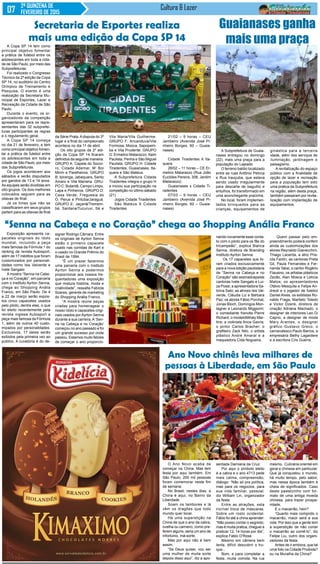 2ª QUINZENA DE
FEVEREIRO DE 2015
Cultura & Lazer
A Subprefeitura de Guaia-
nases entregou no domingo
(22), mais uma praça para a
população do Lajeado
O terreno baldio localizado
entre as ruas Antônio Petrica
e Rua Irauçuba, que estava
sendo usado irregularmente
para descarte de bagulho e
entulhos, foi transformado em
uma aconchegante pracinha.
No local, foram implemen-
tados brinquedos para as
crianças, equipamentos de
A Copa SP 14 tem como
principal objetivo fomentar
a prática de futebol entre os
adolescentes em toda a cida-
de de São Paulo, por meio das
Subprefeituras.
Foi realizado o Congresso
Técnico da 2ª edição da Copa
SP 14, no auditório do Centro
Olímpico de Treinamento e
Pesquisa. O evento é uma
realização da Secretaria Mu-
nicipal de Esportes, Lazer e
Recreação da Cidade de São
Paulo.
Durante o evento, os or-
ganizadores da competição
apresentaram para os repre-
sentantes das 32 subprefei-
turas participantes as regras
e o regulamento geral.
A Copa SP 14 começa
no dia 21 de fevereiro, e tem
como principal objetivo fomen-
tar a prática de futebol entre
os adolescentes em toda a
cidade de São Paulo, por meio
das Subprefeituras.
Os jogos acontecem aos
sábados e serão disputados
por garotos de 13 e 14 anos.
As equipes serão divididas em
oito grupos. Os dois melhores
colocados seguem para as
oitavas de final.
Já os times que não se
classificarem em seus grupos
partem para as oitavas de final
Exposição apresenta ca-
pacetes originais do ídolo
mundial, incluindo a peça
mais famosa da Fórmula 1 do
ranking da revista Autosport,
além de 17 inéditos que foram
customizados por personali-
dades como Isis Valverde e
Ivete Sangalo
A mostra “Senna na Cabe-
ça e no Coração”, em parceria
com o Instituto Ayrton Senna,
chega ao Shopping Anália
Franco, em São Paulo. De 4
a 22 de março serão expos-
tos cinco capacetes usados
pelo piloto, dentre eles, o que
foi eleito recentemente pela
revista inglesa Autosport a
peça mais famosa da Fórmula
1, além de outros 40 custo-
mizados por personalidades.
Exclusivos, 17 deles serão
exibidos pela primeira vez ao
público. A curadoria é do de-
Secretaria de Esportes realiza
mais uma edição da Copa SP 14
da Série Prata.Adisputa do 3º
lugar e a final do campeonato
acontece no dia 11 de abril.
Os oito grupos da 2º edi-
ção da Copa SP 14 ficaram
definidos da seguinte maneira:
GRUPO A: Capela do Socor-
ro, Cidade Ademar, M’ Boi
Mirim e Parelheiros. GRUPO
B: Ipiranga, Jabaquara, Santo
Amaro e Vila Mariana. GRU-
PO C: Butantã, Campo Limpo,
Lapa e Pinheiros. GRUPO D:
Casa Verde, Freguesia do
Ó, Perus e Pirituba/Jaraguá.
GRUPO E: Jaçanã/Tremem-
bé, Santana/Tucuruvi, Sé e
Vila Maria/Vila Guilherme.
GRUPO F: Aricanduva/Vila
Formosa, Mooca, Sapopem-
ba e Vila Prudente. GRUPO
G: Ermelino Matarazzo, Itaim
Paulista, Penha e São Miguel
Paulista. GRUPO H: Cidade
Tiradentes, Guaianases, Ita-
quera e São Mateus.
A Subprefeitura Cidade
Tiradentes integra o grupo H
e iniciou sua participação na
competição no último sábado
(21).
Jogos Cidade Tiradentes
São Mateus X Cidade
Tiradentes
21/02 – 9 horas – CEU
Jambeiro (Avenida José Pi-
nheiro Borges, 60 – Guaia-
nases)
Cidade Tiradentes X Ita-
quera
28/02 – 11 horas – CE Er-
melino Matarazzo (Rua João
Euclides Pereira, 308, Jardim
Matarazzo)
Guaianases x Cidade Ti-
radentes
07/03 – 9 horas – CEU
Jambeiro (Avenida José Pi-
nheiro Borges, 60 – Guaia-
nases)
Guaianases ganha
mais uma praça
ginástica para a terceira
idade, além dos serviços de
iluminação, jardinagem e
paisagismo.
A revitalização do espaço
público com a finalidade de
opção de lazer e recreação
para a população tem sido
uma pratica da Subprefeitura
na região, além desta praça,
também passaram por revita-
lização com implantação de
equipamentos.
“Senna na Cabeça e no Coração” chega ao Shopping Anália Franco
signer Rodrigo Câmara. Entre
os originais de Ayrton Senna
estão o primeiro capacete
usado nas corridas de Kart e
o usado no Grande Prêmio do
Brasil de 1994.
“É um prazer fazermos
uma parceria com o Instituto
Ayrton Senna e podermos
proporcionar aos nossos fre-
quentadores uma exposição
que mistura história, moda e
criatividade”, ressalta Fabíola
Soares, gerente de marketing
do Shopping Anália Franco.
“A mostra reúne peças
criadas para homenagear o
nosso ídolo e capacetes origi-
nais usados por Ayrton Senna
durante a sua carreira.A‘Sen-
na na Cabeça e no Coração’
começou no ano passado e foi
um grande sucesso por onde
passou. Estamos muito felizes
de começar o ano proporcio-
nando novamente esse conta-
to com o piloto para os fãs do
tricampeão”, explica Bianca
Senna, diretora de Branding
Instituto Ayrton Senna.
Os 17 capacetes que fo-
ram criados exclusivamente
para a nova edição paulistana
de “Senna na Cabeça e no
Coração” são assinadospelas
cantoras Ivete Sangalo e Lui-
za Possi; a apresentadora Sa-
brina Sato; as atrizes Isis Val-
verde, Cláudia Liz e Bárbara
Paz; os atores Fábio Porchat,
Jonas Bloch, Domingos Mon-
tagner e Leonardo Miggiorin;
o comediante francês Pierre
Richard; o modeloMihaly Mar-
tins; a violinista Anca Gavris;
o pintor Carlos Bracher; o
grafiteiro Zack Nilo, o artista
plástico André Amaral e a
maquiadora Cida Nogueira.
Quem passar pelo em-
preendimento poderá conferir
ainda as customizações dos
atores Reynaldo Gianecchini,
Thiago Lacerda, a atriz Pris-
cila Fantin, as cantoras Preta
Gil, Paula Fernandes e Fer-
nanda Takai, o cantor Rogério
Flausino, os artistas plásticos
Zezão, Alan Mosca e Letícia
Matos; os apresentadores
Otávio Mesquita e Felipe An-
dreoli e o jogador de futebol
Daniel Alves, os estilistas Ro-
naldo Fraga, Martielo Toledo
e Victor Dzenk, diretora de
criação Adriana Machado, o
designer de interiores Leo Di
Caprio, a designer de moda
Mary Arantes, o designer
gráfico Gustavo Greco, o
carnavalesco Paulo Barros, a
empresária Bethy Lagardere
e a escritora Cris Guerra.
O Ano Novo acaba de
começar na China. Mas tem
festa por aqui também. Em
São Paulo, 200 mil pessoas
foram comemorar neste fim
de semana.
No Brasil, nestes dias, a
China é aqui, no Bairro da
Liberdade.
Soam os tambores e lá
vêm os dragões que todo
mundo quer tocar.
Há uma superstição na
China de que o ano da cabra,
ovelha ou carneiro, como pre-
ferem alguns, seria um ano de
infortúnio, má-sorte.
Mas por aqui não é bem
assim.
“Se Deus quiser, vou ser
uma mulher de muita sorte
depois disso aqui”, diz a apo-
Ano Novo chinês leva milhares de
pessoas à Liberdade, em São Paulo
sentada Damiana da Cruz.
Por aqui o símbolo eleito
é a cabra e o ano 4713 pede
mais calma, compreensão,
diálogo: “Não só pra política,
mas para os negocios, para
sua vida familiar, pessoal,
diz William Lin, organizador
da festa.
Entre as atrações, esta
incrível troca de máscaras.
Sobre um rosto ocidental.
Fábio foi até a china aprender:
“Não posso contar o segredo,
mas é muita pratica, cheguei a
praticar 12, 14 horas por dia”,
explica Fabio D’Rose.
Mesmo em câmera bem
lenta, difícil descobrir o tru-
que...
Bom, e para completar a
festa, muita comida. Na rua
mesmo. Culinária oriental em
geral e chinesa em particular.
Que já conquistou o mundo,
há muito tempo, pelo sabor,
mas nessa época também é
cheia de significados. Caso
deste pastelzinho com for-
mato de uma antiga moeda
chinesa, para trazer prospe-
ridade.
E o macarrão, hein?
“Quanto mais comprido o
macarrão, maior será a sua
vida. Por isso que a gente tem
a superstição de não cortar
o macarrão ao comê-lo”, diz
Felipe Liu, outro dos organi-
zadores da festa.
Antes de ir embora, que tal
uma foto na Cidade Proibida?
ou na Muralha da China?
 