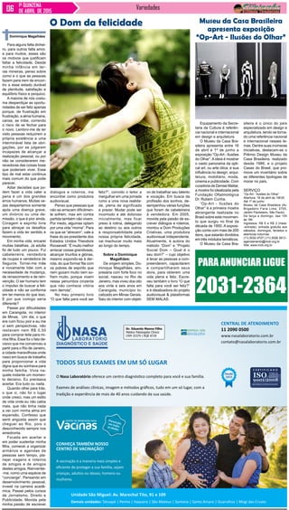 Variedades1ª QUINZENA
DE ABRIL DE 2015
Equipamento da Secre-
taria da Cultura é referên-
cia nacional e internacional
em design e arquitetura
O Museu da Casa Bra-
sileira apresenta entre 16
de abril e 1º de junho a
exposição “Op-Art - Ilusões
do Olhar”.Aideia é mostrar
o vasto panorama da opti-
cal art, ou arte ótica, e sua
influência no design, arqui-
tetura, mobiliário, moda,
cinema e publicidade. Com
curadoria de Denise Mattar,
a mostra foi idealizada pela
Fundação Oftalmológica
Dr. Rubem Cunha.
“Op-Art - Ilusões do
Olhar” é a primeira mostra
abrangente realizada no
Brasil sobre este movimen-
to que surgiu no final da
década de 1950. A exposi-
ção conta com mais de 200
itens, que estarão divididos
em três módulos temáticos.
O Museu da Casa Bra-
Para alguns falta dinhei-
ro, para outros falta amor,
e para muitos, esses são
os motivos que justificam
faltar a felicidade. Desde
minha infância em ter-
ras mineiras, penso sobre
como e o que as pessoas
fazem para irem de encon-
tro a esse estado durável
de plenitude, satisfação e
equilíbrio físico e psíquico.
A maioria de nós costu-
ma desperdiçar as oportu-
nidades de ser feliz apenas
porque, de frustração em
frustração, a alma humana,
cansa, se inibe, correndo
o risco de se fechar para
o novo. Lembro-me de ter
visto pessoas reduzirem a
própria existência a uma
interminável lista de obri-
gações, por se julgarem
incapazes de alcançar a
realização pessoal, ou por
não se considerarem me-
recedoras das coisas boas
que poderiam viver. Esse
tipo de mal estar continua
mais comum do que pode
parecer.
Adiar decisões que po-
dem fazer a vida valer a
pena é um dos grandes
erros humanos. Muitas ve-
zes despertamos somente
após uma doença grave,
um divórcio ou uma de-
missão, o que é pior ainda.
Coragem e espírito livre
para abraçar os desafios
fazem a vida ter sentido e
movimento.
Em minha vida, encarei
muitas batalhas. Já adulta
fiz de tudo um pouco. Fui
cabeleireira, vendedora
de roupas e vendedora de
Seguros. Tornei-me mãe
e novamente lidei com a
necessidade de mudança,
de renascimento e de rein-
venção. O ser humano tem
o impulso de buscar a feli-
cidade e não se conforma
em ter menos do que isso.
E por que comigo seria
diferente?
Passei por dificuldades
em Carangola, no interior
de Minas. Um dia, o que
era ruim ficou pior e eu me
vi sem perspectivas, não
restavam nem R$ 0,50
para comprar leite para mi-
nha filha. Esse foi o fato de-
cisivo que me convenceu a
partir para o Rio de Janeiro,
a cidade maravilhosa onde
nasci em busca de trabalho
para proporcionar a vida
digna que eu sonhava para
minha família. Vivia na-
quele instante um momen-
to decisivo. Eu precisava
acertar. Era tudo ou nada.
Quando olhei para trás,
o que vi, não foi o lugar
onde cresci, mas um estilo
de vida onde eu não cabia
mais, que não tinha nada
a ver com minha alma em
expansão. Confesso que
senti angústia assim que
cheguei ao Rio, pois o
desconhecido sempre nos
amedronta.
Focada em acertar e
em poder sustentar minha
filha, comecei a organizar
armários e agendas de
pessoas sem tempo, pla-
nejei viagens e roteiros
de amigos e de amigos
destes amigos. Reinventei-
-me, como uma espécie de
“concierge”. Pensando em
desenvolvimento pessoal,
investi na carreira acadê-
mica. Passei pelos cursos
de Jornalismo, Direito e
Publicidade. Movida pela
minha paixão de escrever
Museu da Casa Brasileira
apresenta exposição
“Op-Art - Ilusões do Olhar”
sileira é o único do país
especializado em design e
arquitetura, tendo se torna-
do uma referência nacional
e internacional nesses te-
mas. Dentre suas inúmeras
iniciativas, destacam-se o
Prêmio Design Museu da
Casa Brasileira, realizado
desde 1986, e o projeto
Casas do Brasil, que pro-
move um inventário sobre
as diferentes tipologias de
morar no país.
SERVIÇO
“Op-Art - Ilusões do Olhar”
Abertura: 16 de abril às 19h30
Até 1º de junho
Museu da Casa Brasileira (Av.
Brigadeiro Faria Lima, 2705,
Jardim Paulistano, São Paulo)
De terça a domingo, das 10h
às 18h
Ingressos: R$ 6 e R$ 3 (meia-
-entrada); entrada gratuita aos
sábados, domingos, feriados e
aberturas noturnas
(11) 3032-3727 | (11) 3026.3913 -
agendamento@mcb.org.br
Site: www.mcb.org.br
O Dom da felicidade
diálogos e roteiros, me
encontrei como produtora
audiovisual.
Penso que pessoas que
não se arriscam dificilmen-
te sofrem, mas em contra
partida também não vivem.
Por medo, algumas optam
por uma vida “morna”. Para
os que se “atrevem”, vale a
frase do ex-presidente dos
Estados Unidos Theodore
Roosevelt: “É muito melhor
arriscar coisas grandiosas,
alcançar triunfos e glórias,
mesmo expondo-se à der-
rota, do que formar fila com
os pobres de espírito que
nem gozam muito nem so-
frem muito, porque vivem
nessa penumbra cinzenta
que não conhece vitória
nem derrota”.
No meu primeiro livro
“O que falta para você ser
feliz?”, convido o leitor a
mergulhar em uma jornada
rumo a uma nova realida-
de, plena de significado
e prazer. Mudar pode ser
incomodo e até doloroso
inicialmente, mas ficar
preso à rotina, delegando
ao destino ou aos outros
a responsabilidade pela
nossa própria felicidade,
vai machucar muito mais
ao longo do tempo.
Sobre a Dominique
Magalhães:
De origem simples, Do-
minique Magalhães, em-
presária com forte foco no
social, nasceu no Rio de
Janeiro, mas viveu dos oito
aos vinte e seis anos em
Carangola, município lo-
calizado em Minas Gerais.
Saiu do interior com objeti-
vo de trabalhar seu talento
e vocação. Em busca da
profissão dos sonhos, de-
sempenhou várias funções
que foram de cabeleireira
à vendedora. Em 2005,
movida pela paixão de es-
crever diálogos e roteiros,
montou a Dom Produções
Criativas, uma produtora
audiovisual independente.
Atualmente, é autora do
método “Dom” e “Projeto
Social Dom – Qual é o
seu dom?” – cujo objetivo
é levar as pessoas a com-
preenderem, capacitarem
e compartilharem seus
dons, para obterem uma
vida plena e feliz. Escre-
veu também o livro “O que
falta para você ser feliz?”
e é idealizadora do projeto
audiovisual & plataformas
SEM MALAS.
Dominique Magalhães
2031-2364
PARA ANUNCIAR LIGUE
 