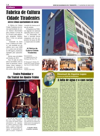 1 4 BOM DIA GUAIANAS & CID. TIRADENTES - 2a
. QUINZENA DE MAIO 2015
Cultura
A Fábrica de Cultura
Cidade Tiradentes tem óti-
mas oportunidades de cur-
sos diurnos direcionados
para crianças e jovens de
8 a 19 anos e para adultos,
pelo programa Adultos,
Pais e Avós no período
noturno.
localizada na Zona
Leste a Fábrica de Cultu-
ra está instalada em um
edifício novo com 6.000
m² e conta com um teatro
de 300 lugares, totalmente
equipado para apresenta-
ções.
Iniciou suas atividades
em Outubro de 2013.
Tem 16 salas de aulas
para as atividades, entre as
quais se destacam: cursos,
saraus, feiras culturais e
exposições de conclusão
dos cursos, além de shows
No mês de maio, os gru-
pos Circo Teatro Palombar e
Cia Teatral Aos Quatro Ventos
apresentam-se em importan-
tes espaços culturais da cidade
como o Centro Cultural São
Paulo e o Museu da Língua Por-
tuguesa. As apresentações são
parte do projeto “Cooperativa
Fabrica de Cultura
Cidade Tiradentes
A Fábrica de
Cultura Cidade
Tiradentes
Funcionamento:
3ª a Sábado das 9h às 21h
Domingos das 9h às 17h.
R. Henriqueta N. Brieba, 281
(antiga Rua Coração Sertanejo
esq. com a R. Indira Ghandi)
Contato:
Telefone 2556-3624
e sessões de cinema aos fi-
nais de semana.
A frequência nas Fábri-
cas depende de matrícula
específica para os cursos.
Os interessados em
fazer a inscrição devem
comparecer com um res-
ponsável de posse de RG
e comprovante de residên-
cia.
Teatro Palombar e
Cia Teatral Aos Quatro Ventos
de Artistas: Produzindo Cami-
nhos Sustentáveis para vida”,
com patrocínio da empresa Pe-
trobras através do programa Pe-
trobras Socioambiental.
A entrada é aberta
ao publico e gratuita.
oferece ótimas oportunidades de cursos
A falácia de que estamos pas-
sando por uma crise temporária de
falta de água em São Paulo não
se coaduna com a visão que está
disponível nos meios de comu-
nicação dando conta de que isto
também está acontecendo em ou-
tros países, seja por má gestão ou
mesmo escassez provocada pela
degradação do meio ambiente.
Apesar das donas de casa estarem
reclamando que as torneiras estão
secas e que a água só chega de for-
ma insuficiente para os trabalhos
domésticos diários, há um compo-
nente perverso nisso tudo que pre-
cisa ser objeto de alerta. A crise
hídrica está impactando o Estado
de São Paulo e podemos ficar sem
água a partir de julho do presen-
te ano, caso as medidas que estão
sendo adotadas não sejam sufi-
cientes. Em outras palavras, pode
ser que estejamos num cenário ca-
tastrófico cujo desfecho será uma
situação sem alimentação e sem
energia elétrica para todos poden-
do deflagrar um verdadeiro caos
social. Na região metropolitana
de São Paulo vivem 20 milhões
de pessoas quando o ideal, para a
infraestrutura existente, seriam 4
milhões. Só para se ter uma ideia de
como a coisa pode sair do controle,
recentemente no bairro do Butan-
tã, zona oeste da Capital, a água
não chegou nos pontos mais altos
daquela região e houve um reação
violenta com a queima de 3 ônibus
em represália. Por incrível que pa-
reça, a crise hídrica só não está pior
pois estamos enfrentando uma crise
econômica que desacelerou o seg-
mento industrial e isso causou um
menor consumo de água. Segundo
estudos da Unicamp, o ciclo de es-
cassez de água pode durar de 20 a
30 anos. Já estamos atrasados nas
boas práticas de reuso da água e
emprego de novas tecnologias de
sustentabilidade, cujo grande entra-
ve se encontra numa enormidade de
leis que emperram essa possível sa-
ída para os problemas ambientais.
Existe a necessidade de se investir
em obras de infraestrutura para mi-
tigar os efeitos da escassez de água
mas essa providência demora para
apresentar bons efeitos. O que vale
agora é a atitude individual de cada
cidadão em poupar esse líquido
precioso. Pode ter havido falha-
no planejamento a médio e longo
prazo do uso de recursos hídricos
e isso envolve uma política maior
que tangencia até a ordem social. O
Brasil tem zonas de conflito violen-
to por causa da água. Muitos des-
ses conflitos ocorrem nas disputas
para evitar a apropriação de recur-
sos hídricos por empresas ou para
impedir a construção de barragens.
O clima tropical úmido facilita
a recarga do sistema hídrico mas
a nossa sobrecarga existente nas
grandes metrópoles tem sido um
fator negativo de consumo deman-
dando medidas de intervenção ur-
gentes, dentro de um planejamento
factível, por exemplo, interligando
o Sistema Cantareira com Alto
Cotia e Guarapiranga. O volume
de perda de água nas tubulações
de distribuição e ligações clandes-
tinas é da ordem de 30% e algo
precisa ser feito para estancar essa
condição adversa. A água, embora
seja o recurso mais abundante do
mundo, não se distribui de forma
equitativa pelo globo. Então, cabe
ao homem planejar. Resumindo,
vamos evitar o caos social e não
deixar virar caso de polícia.
*Emanuel de Aquino Lopes é Co-
ronel da Reserva da Policia Militar,
Mestre em Ciências Policiais de Segu-
rança e Ordem Pública, especializado
em Direitos Humanos pela Fundação
Getúlio Vargas , membro do Núcleo de
Projetos Estratégicos – ISAE Amazô-
nia eda OSCIP Instituto Brasil – IBRA
(www.ibra.org.br) .
Escreve em VIVER EM SEGURANÇA
Emanuel de Aquino Lopes
A falta de água e o caos social
 