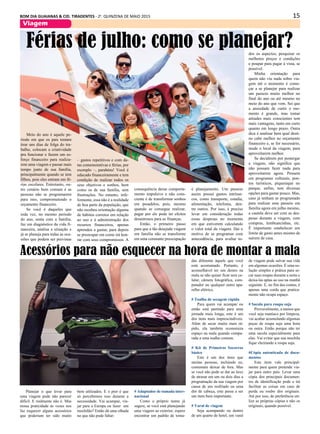 15BOM DIA GUAIANAS & CID. TIRADENTES - 2a
. QUINZENA DE MAIO 2015
Viagem
Planejar o que levar para
uma viagem pode não parecer
difícil. E realmente não é. Mas
nossa praticidade às vezes nos
faz esquecer alguns acessórios
que poderiam ter sido muito
Acessórios para não esquecer na hora de montar a mala
bem utilizados. E o pior é que
só percebemos isso durante a
necessidade. Vai acampar, via-
jar para a Europa ou fazer um
mochilão? Então dá uma olhada
no que não pode faltar:
# Adaptador de tomada inter-
nacional
Como o próprio nome já
sugere, se você está planejando
uma viagem ao exterior, espere
encontrar um padrão de toma-
Meio do ano é aquele pe-
ríodo em que os pais tentam
tirar uns dias de folga do tra-
balho, colocam a criatividade
pra funcionar e fazem um es-
forço financeiro para realiza-
rem uma viagem e passar mais
tempo junto de sua família,
principalmente quando se tem
filhos, pois eles entram em fé-
rias escolares. Entretanto, ou-
tro cenário bem comum é as
pessoas não se programarem
para isso, comprometendo o
orçamento financeiro.
Se você é daqueles que
toda vez, no mesmo período
do ano, senta com a família,
faz um diagnóstico da vida fi-
nanceira, analisa a situação e
já se planeja para todas as oca-
siões que podem ser previstas
das diferente àquele que você
está acostumado. Portanto, é
aconselhável ter um destes na
mala se não quiser ficar sem ce-
lular, câmera fotográfica, com-
putador ou qualquer outro apa-
relho elétrico.
# Toalha de secagem rápida
Para quem vai acampar ou
então está partindo para uma
jornada mais longa, este é um
dos itens mais imprescindíveis.
Além de secar muito mais rá-
pido, ela também economiza
espaço na mala quando compa-
rada a uma toalha comum.
# Kit de Primeiros Socorros
básico
Este é um dos itens que
muitas pessoas, incluindo eu,
costumam deixar de fora. Mas
se você não pode se dar ao luxo
de atrasar em um ou dois dias a
programação da sua viagem por
causa de um resfriado ou uma
dor de cabeça, este passa a ser
um item bem importante.
# Varal de viagem
Seja acampando ou dentro
de um quarto de hotel, um varal
de viagem pode salvar sua vida
em algumas ocasiões. É uma so-
lução simples e prática para se-
car suas roupas durante a noite e
deixa-las aptas ao uso na manhã
seguinte. E, no fim das contas, é
apenas uma corda que pratica-
mente não ocupa espaço.
# Sacola para roupa suja
Provavelmente, a menos que
você seja maníaco por limpeza,
vai acabar acumulando algumas
peças de roupa suja uma hora
ou outra. Então porque não ter
uma sacola especialmente para
elas. Vai evitar que sua mochila
fique cheirando a roupa suja.
#Cópia autenticada de docu-
mentos
Este item vale principal-
mente para quem pretende via-
jar para outro país. Levar uma
cópia dos principais documen-
tos de identificação pode e irá
facilitar as coisas em caso de
perda ou roubo dos originais.
Até por isso, de preferência uti-
lize as próprias cópias e não os
originais, quando possível.
Férias de julho: como se planejar?
– gastos repetitivos e com da-
tas comemorativas e férias, por
exemplo –, parabéns! Você é
educado financeiramente e tem
condição de realizar todos os
seus objetivos e sonhos, bem
como os de sua família, sem
frustrações. No entanto, infe-
lizmente, essa não é a realidade
de boa parte da população, que
não recebeu orientação alguma
de hábitos corretos em relação
ao uso e à administração dos
recursos financeiros, apenas
aprendeu a gastar, para depois
se preocupar em como irá hon-
rar com seus compromissos. A
consequência desse comporta-
mento impulsivo e não cons-
ciente é de transformar sonhos
em pesadelos, pois, mesmo
quando se consegue realizar,
pagar por ele pode ter efeitos
desastrosos para as finanças.
Então, o primeiro passo
para que a tão desejada viagem
em família não se transforme
em uma constante preocupação
é planejamento. Um passeio
assim possui gastos intrínse-
cos, como transporte, estadia,
alimentação, telefonia, den-
tre outros. Por isso, é preciso
levar em consideração todas
essas despesas no momento
em que estiverem calculando
o valor total da viagem. Daí o
motivo de se programar com
antecedência, para avaliar to-
dos os aspectos, pesquisar os
melhores preços e condições
e poupar para pagar à vista, se
possível.
Minha orientação para
quem não viu nada sobre via-
gem até o momento é come-
çar a se planejar para realizar
um passeio muito melhor no
final do ano ou até mesmo no
meio do ano que vem. Sei que
a ansiedade de curtir o mo-
mento é grande, mas tomar
atitudes mais conscientes tem
mais vantagens, tanto em curto
quanto em longo prazo. Outra
dica é analisar bem qual desti-
no cabe melhor no orçamento
financeiro e, se for necessário,
mude o local da viagem, para
aproveitarem melhor.
Se decidirem por postergar
a viagem, não significa que
não possam fazer nada para
aproveitarem agora. Pensem
em programas culturais, pon-
tos turísticos, piquenique no
parque, enfim, tem diversas
opções para gastar pouco. Mas,
caso já tenham se programado
para realizar esse passeio em
família agora em julho mesmo,
a cautela deve ser com as des-
pesas durante a viagem, com
compras, lembrancinhas, etc.
É importante estabelecer um
limite de gasto antes mesmo de
saírem de casa.
 