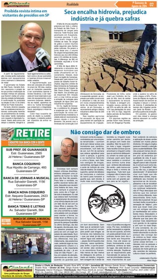 Uma publicação do Grupo
Acontece de Jornais e Revista
As matérias publicadas são de exclusiva responsabilidade dos colaboradores e não representam necessariamente a opinião do Jornal.
Os nomes dos colaboradores e representantes comerciais não mantém vínculo empregatício com a empresa.
Diretor e Chefe de Redação: Divaldo Rosa MTb: 42.488 • Jornalista (fl): Silmara Galvão Nunes • Representantes Comerciais:
Divaldo Rosa • Diretor de Arte: Sérgio Avante • Designer: Ademir Rodrigues • Revisora: Prof. Suseli Corumba • Administração
Financeira: Ademir Rodrigues • Distribuição: Mart Press Distrib.de Jornais • Redação e Publicidade • Fone/Fax: 2031-2364 / 2513-
0928 • Av. Guachos, 166 • Cep: 08030-360 • Vila Curuçá - SP - E-mail: raleste@gmail.com (fl = Freelancer)
Jornal
SUB PREF. DE GUAIANASES
Estr. Guaianases, 2565
Jd Helena / Guaianases-SP
BANCA COQUINHO
Rua Hipolito de Camargo, 460
Guaianases-SP
BANCA DE JORNAIS A MUSICAL
Rua Salvador Gianetti, 1156
Guaianases-SP
BANCA NOVA COQUEIRO
Estr. Itaquera Guaianases, 2423
Jd Helena / Guaianases-SP
BANCA TEMAS E LETRAS
Av. Salvador Gianetti, 564
Guaianases-SP
BANCA DE JORNAL A MUSICAL
Rua Salvador Gianetti, 1156
Guaianases-SP
Atualidade 1ª Quinzena de
Agosto de 2014
A falta de chuvas espalha
prejuízos por todo o interior
do Estado de São Paulo. O
transporte de cargas pela
Hidrovia Tietê-Paraná está
paralisado em Araçatuba,
noroeste paulista. O pre-
juízo direto chega a 200
milhões de reais. As cargas
de grãos e outros insumos
estão seguindo para Santos
pelas rodovias. De janeiro a
junho deste ano, o volume
de cargas transportadas pela
hidrovia caiu de 2,69 milhões
para 2,33 milhões de tonela-
das. A diferença, de 360 mil
toneladas, equivale a 10 mil
caminhões.
A falta de água afeta di-
retamente a economia dos
dezenove municípios que
estão oficialmente em ra-
cionamento. Desses, doze
ficam na região de Campinas.
Desde abril, pelo menos 3 mil
postos de trabalho foram fe-
chados, segundo o diretor de
MeioAmbiente da Federação
das Indústrias do Estado de
São Paulo (Fiesp), Eduardo
San Martin. Ele acredita que
as dispensas têm relação
com a crise hídrica porque
a emissão de outorgas para
captação de água para uso
industrial foi suspensa.
Em Itu, região de Soroca-
ba, a prefeitura foi obrigada
a suspender por 120 dias a
autorização de novos em-
preendimentos imobiliários.A
cidade está em racionamento
severo desde o início de
fevereiro. De acordo com o
Sindicato da Construção Civil
A partir da regulamenta-
ção, revistas serão realizadas
apenas com equipamentos
como scanners e detectores
de metal
O governador do Estado
de São Paulo, Geraldo Alck-
min, sancionou o projeto de
lei que proíbe a realização de
revistas íntimas em pessoas
que fizerem visitas em presí-
dios da unidade da federação.
A confirmação foi publicada
na edição no dia 13 do Diário
Oficial do Poder Executivo.
No texto, Alckmin ressalta
que os estabelecimentos pri-
sionais continuarão fazendo
os procedimentos de revista,
mas estes “serão realizados
com respeito à dignidade hu-
mana”.Assim, atos como o de
despir o visitante, obrigá-lo a
Cronistas nem sempre
trazem crônicas divertidas,
embora coloquem uma pi-
tadinha de humor no texto
para não ficar tão pesado.
Para falar a verdade, eu
prefiro escrever textos ale-
gres, daqueles que causam
uma histeria de risos, mas
nem sempre é possível,
pois, como diz o Frejat: rir
de tudo é desespero. Eu até
que estava bem humorado
e esperançoso de escrever
uma crônica depois de curtir
um belo dia de sol com os
meus filhos e esposa. Po-
rém, pessoal, quem tentou
dar uma corridinha ou bater
uma pelada com os amigos
para manter a forma, ou
então levar os filhos ou so-
brinhos para brincar no play-
ground do parque Guaratiba
no último domingo, dia dez
de agosto, dia dos pais, teve
um péssimo presente, de-
parou-se com um lugar em
estado de calamidade. Num
bairro onde a natureza já foi
seu diferencial, mas que,
infelizmente, não predomina
mais, cedendo lugar ao mau
planejamento urbano e o
descaso, a tão importante
qualidade de vida – já em
crise em São Paulo! –, en-
trou em estado de atenção,
alarmando-se ainda mais
quando os guardas que
Proibida revista íntima em
visitantes de presídios em SP
fazer agachamentos ou saltar,
bem como o de ser submetido
a “exames clínicos invasivos”
estão vetados.
A regulamentação, que
deve ser colocada em prática
no prazo de 180 dias, explica
que os visitantes passarão
a ser submetidos apenas à
revista mecânica, a ser reali-
zada em local reservado e por
meio de equipamentos como
scanners corporais, detecto-
res de metais, aparelhos de
raio-x ou “outras tecnologias
que preservem a integridade
física, psicológica e moral do
revistado”.
Caso haja suspeita de
porte de objeto ou substân-
cia ilegais, o visitante poderá
ser impedido de entrar no
presídio.
Seca encalha hidrovia, prejudica
indústria e já quebra safras
(Sinduscon) de Sorocaba, se
a suspensão persistir, as em-
presas que estão construindo
e utilizariam a mão de obra
em novos empreendimentos
terão de dispensar funcio-
nários. Já em Sorocaba, o
racionamento atinge o distrito
industrial e afeta mais de 200
indústrias.
Nas regiões agrícolas
há escassez de água até
para manter em operação os
equipamentos de irrigação.
Produtores de milho, como
José Luiz Confortini, de Ca-
pela do Alto, teve de adotar
o racionamento na lavoura.
No Estado, a estiagem pro-
longada causou perdas de
até 25% na safra de café, de
10% nas plantações de cana
e de 10% no trigo, segundo
dados parciais da Secretaria
de Agricultura.
Em algumas regiões as
perdas foram mais severas,
como em Bragança Paulista,
onde a quebra na safra de
milho chegou a 50%. Produ-
tores de tilápias da região de
Avaré tiveram de remover as
criações e reduzir o número
de viveiros. E plantações de
laranja não irrigadas perde-
ram parte da florada, o que
já indica quebra de produção.
Em paralelo, os gastos
com óleo diesel e energia
elétrica elevaram os custos
da produção.
Não consigo dar de ombros
tomavam conta do espaço –
contratados por uma empre-
sa terceirizada – sumiram
de lá sem deixar avisos aos
moradores que, perdidos,
encontraram, num belo dia
de sol, num fim de semana
que estava agradável para
curtir o parque, a guarita
e os banheiros fedendo
a urina e fezes, sem falar
nos vestígios de drogas,
camisinhas, seringas e toda
a sorte de indícios de uma
vida de miséria. Os viciados,
suponho, saíram de debaixo
de marquises e viadutos
do bairro para tomarem a
guarita que, sem dúvida, é
muito mais aconchegante,
bicicleta ou ninguém ousa
cortar caminho por dentro
do parque com medo dos
assaltos. Não há quem lim-
pe mais o lugar, ninguém
mais recolhe os lixos que se
amontoam e ninguém coíbe
que os cachorros defequem
ou urinem na areia que as
crianças usam para fazer
seus castelos e construir
seus sonhos numa área
que – embora não estivesse
tão verde – pelo menos era
limpa e tinha o mínimo de
segurança. Tudo bem que
o espaço não é mesmo dos
melhores – o bairro não
conta com um grande par-
que para se ter orgulho -,
um bom esconderijo. Sem
falar que já venderam tudo
que era possível vender
para poder usar drogas: as
torneiras dos bebedouros
– que, por sinal, já não for-
necem água aos sedentos
-, peças dos brinquedos das
crianças, vasos sanitários,
pias, enfim, o que foi possí-
vel vender, eles venderam
e os escombros ficaram.
Hás menos de dez metros
da delegacia de polícia, o
medo se instalou, ninguém
tem coragem de ir andar de
mas o Guaratiba era alguma
coisa. Por isso, revitalizá-lo
se faz necessário e urgente.
De vez em quando, se tinha
um posto policial móvel, com
policiais dando bom dia e
boa tarde aos frequenta-
dores, mas até esses se
foram. Ironicamente, a sub-
prefeitura, embora ao lado
do lugar, não está dando a
mínima atenção. Supõe-se
que os responsáveis pela
manutenção do parque de-
vem ter prioridades maiores,
mais importantes do que
ficar cuidando da estrutura
e aplicação de áreas verdes
contidas em muitos planos
diretores. Em alguns órgãos
parecem inexistir a atenção
para a sustentabilidade. Eles
não possuem tempo de em-
preender ações ambientais
em prol de sedentos por
qualidade de vida. E quan-
do alguém convida outro
alguém para ir até o Guarati-
ba, é comum ouvir como res-
posta: “O Guaratiba? Não!
Lá eu não vou, o parque tá
abandonado”. É lamentável
viver num lugar que não
oferta áreas verdes, impos-
sibilitando seu morador de
aproximar-se de árvores,
pássaros e de se socializar
com o outro. Quanto a mim
vou continuar reclamando,
não é? Peço desculpas aos
leitores que me cobram
uma crônica diferente, mais
descontraída. Sinto muito,
ainda não é possível. Os que
me leem terão novamente a
sensação de “déjàvu”, pois
terei que recair mais uma
vez em antigas opiniões
já manifestadas em outros
textos meus. Desculpem, é
que me sinto sempre numa
afluente que luta para não
precisar mais desembocar
num grande rio de sujeiras
e sim num rio mais limpo.
É uma constante, de uns
tempos para cá, me encon-
trarem aborrecido no dia-dia
porque não consigo dar
de ombros ou fazer vistas
grossas quando vejo – entre
outras coisas terríveis – o
descaso com os parques e
praças, bem como com as
pessoas de modo geral que
são carentes de natureza,
cultura e lazer na periferia.
colaborador Escritor
Allan Regis
 