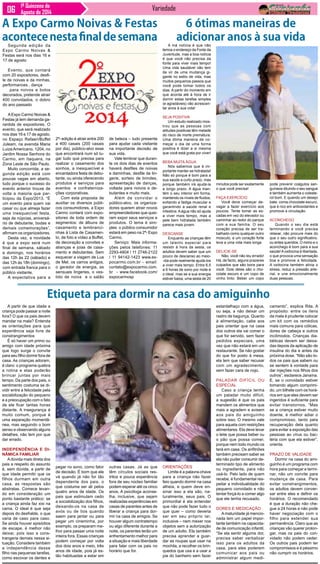 Variedade1ª Quinzena de
Agosto de 2014
Segunda edição da
Expo Carmo Noivas &
Festas será nos dias 16 e
17 de agosto
Evento, que contará
com 20 expositores, desfi-
le de noivas e da minhas,
performances , dança
para noivos e bolos
decorados, pretende atrair
400 convidados, o dobro
do ano passado
AExpo Carmo Noivas &
Festas já tem demanda ga-
rantida de expositores. O
evento, que será realizado
nos dias 16 e 17 de agosto,
no Espaço Rafaeri/Buffet
Juleam, na avenida Maria
Luiza Americano, 1204, no
Jardim Nossa Senhora do
Carmo, em Itaquera, na
Zona Leste de São Paulo.
Muito concorrida, a se-
gunda edição está com
poucas vagas em aberto,
tudo porque o sucesso do
evento anterior trouxe de
volta a maioria que par-
ticipou da Expo/2013. “É
um evento para quem vai
casar ou que almeja fazer
uma inesquecível festa,
seja de núpcias, aniversá-
rio de debutante, bodas e
demais comemorações”,
afirmam os organizadores.
Desta vez, a novidade
é que a expo será num
final de semana, sábado
e domingo, nos horários
das 12h às 22 (sábado) e
das 12h às 18h (domingo),
com entrada franca para o
público visitante.
A expectativa para a
A partir de que idade a
criança pode passar a noite
fora? O que os pais devem
mandar na mala? Entenda
as orientações para que
experiência seja livre de
constrangimentos
É só haver um primo ou
amigo com idade próxima
que logo surge o convite
para seu filho dormir fora de
casa. As crianças adoram,
é claro: o programa quebra
a rotina e elas poderão
brincar juntas por mais
tempo. Da parte dos pais, o
sentimento costuma se di-
vidir entre a felicidade pela
sociabilização do pequeno
e a preocupação com o fato
de ele ficar tantas horas
distante. A insegurança é
muito comum, porque é
uma separação momentâ-
nea, mas seguindo o bom
senso e observando alguns
detalhes, não tem por que
dar errado.
Independência e di-
nâmica familiar
Adúvida mais direta dos
pais a respeito do assunto
é, sem dúvida, a partir de
que idade permitir que os
filhos durmam em outra
casa, as respostas são
abstratas. Comece levan-
do em consideração um
ponto bastante prático: se
a criança ainda faz xixi na
cama. O ideal é que seja
depois do desfralde, o que
varia de caso para caso.
Se ainda houver episódios
de escape, é melhor não
deixar, pois isso a cons-
trangeria demais nessa si-
tuação. Considere também
a independência desse
filho nas pequenas tarefas,
como escovar os dentes e
A má notícia é que não
temos o endereço da Fonte da
Juventude, mas a boa notícia
é que você não precisa da
fonte para viver mais tempo!
Uma vida saudável não tem
de vir de uma mudança gi-
gante no estilo de vida, mas
muitos pequenos passos que
você pode tomar todos os
dias. A partir do momento em
que acorda até à hora de ir
dormir estas tarefas simples
(e agradáveis) vão acrescen-
tar anos à sua vida!
Seja positiva
Um estudo realizado mos-
trou que as pessoas com
atitudes positivas têm metade
do risco de morte prematura.
Uma ótima maneira de co-
meçar o dia de uma forma
positiva é dizer a si mesma
que você está grata por viver!
Beba muita água
Nós sabemos que é im-
portante manter-se hidratada!
Não só porque é bom para a
sua saúde a curto prazo, mas
porque também irá ajudá-la
a longo prazo. A água man-
tém o seu interior em forma,
mantendo os níveis de fluidos,
evitando a fadiga muscular e
garantindo a saúde renal e
intestina.Aágua não só ajuda
a viver mais tempo, mas a
pele bem hidratada também
parece mais jovem.
Descanse
Enquanto as crianças têm
um talento especial para
resistir à hora da sesta, os
adultos devem saber que um
pouco de descanso ao meio-
-dia pode realmente ajudá-los
a viver mais tempo. Entre 6,5
a 6 horas de sono por noite é
o ideal, mas se a sua energia
estiver baixa, uma sesta de 20
A Expo Carmo Noivas & Festas
acontecenestafinaldesemana
2ª- edição é atrair entre 200
a 400 casais (200 casais
por dia), público-alvo esse
que encontrará num só lu-
gar tudo que precisa para
realizar o casamento dos
sonhos, a inesquecível e
encantadora festa de debu-
tante, ou ainda oferecendo
produtos e serviços para
eventos e confraterniza-
ções corporativas.
Com esta proposta de
auxiliar os diversos públi-
cos consumidores, a Expo
Carmo contará com expo-
sitores de toda ordem de
segmentos: de álbuns de
casamento e lembranci-
nhas à Lista de Casamen-
to, de foto e vídeo a Buffet,
de decoração a convites e
alianças e joias de casa-
mento e debutantes. Sem
esquecer a viagem de Lua
de Mel, os carros antigos,
o gerador de energia, as
sensuais lingeries, o ves-
tido de noiva e o salão
de beleza – tudo presente
para ajudar cada visitante
na importante decisão de
sua vida.
Vale lembrar que duran-
te os dois dias de eventos
haverá desfiles de noivas
e daminhas, desfile de lin-
gerie, sorteio de brindes,
apresentação de danças,
voltada para noivos e de-
butantes e muito mais.
Além de convidar o
público-alvo, os organiza-
dores querem atrair novos
empreendedores que quei-
ram expor seus serviços e
produtos. O lema é sim-
ples: o público consumidor
estará em peso na 2ª- Expo
Carmo.
Serviço: Mais informa-
ções pelos telefones: 11
2293-4804 / 11 2748-2122
/ 11 94142-1423 www.ex-
pocarmo.com.br - email:
contato@expocarmo.com.
br - www.facebook.com/
expocarmosp
6 ótimas maneiras de
adicionar anos à sua vida
minutos pode ser exatamente
o que você precisa!
Faça exercício
Você deve começar de-
vagar a fazer exercício aos
poucos. Tente tomar as es-
cadas em vez do elevador ou
caminhar ao redor do parque
com a sua família. O seu
coração precisa de ser tra-
balhado como qualquer outro
músculo, e um coração forte
leva a uma vida mais longa.
Delicie-se
Não, você não leu errado!
Há, de facto, alguns prazeres
culpados que são bons para
você. Dois deles são o cho-
colate escuro e um copo de
vinho tinto. Beber um copo
pode prevenir coágulos san-
guíneos diluindo o seu sangue
e também aumenta o coleste-
rol bom. E quando um desejo
bate, coma chocolate escuro,
que é rico em antioxidantes e
promove a circulação.
Aconchego
Quando o seu dia está
terminando e você precisa
relaxar, não procure mais do
que o seu outro significativo,
ou entes queridos. O mimo e o
aconchego é bom para a sua
saúde!Aoxitocina é libertada,
o que provoca uma sensação
boa e promove a felicidade.
A oxitocina também alivia o
stress, reduz a pressão arte-
rial, e une emocionalmente
duas pessoas.
Etiqueta para dormir na casa do amiguinho
pegar no sono, como fator
de decisão. É bom que ele
vá quando já não for tão
dependente dos pais, o
que costuma ser ali pelos
quatro anos de idade. Os
pais que estimulam cedo
a sociabilização dos filhos,
deixando-os na casa de
avós ou de tios quando
saem para jantar ou para
pegar um cineminha, por
exemplo, os preparam me-
lhor para passar uma noite
inteira fora. Essas crianças
podem começar por volta
dos dois anos e meio, três
anos de idade, pois já es-
tão habituadas a estar em
outras casas. Já as que
têm círculos sociais res-
tritos e pouca experiência
fora de seu núcleo familiar
podem esperar até os cinco
anos. A psicóloga aconse-
lha, inclusive, que sejam
realizadas experiências em
casas de parentes antes de
liberar a criança para dor-
mir na casa de amigos. Se
houver algum contratempo
ou algo diferente durante a
noite, os parentes terão um
enfrentamento melhor para
a situação e mais liberdade
para falar com os pais no
horário que for.
Orientações
Limite é a palavra-chave
para a criança não fazer
feio quando dormir na casa
alheia, e quem deve en-
sinar isso a ela são, na-
turalmente, seus pais. O
primordial é ela entender
que não pode fazer tudo o
que quer – como deveria
ser em seu próprio lar,
inclusive – nem mexer nos
objetos sem a autorização
de um adulto. Ela também
precisa aprender a guar-
dar as roupas que usar na
mochila, a recolher os brin-
quedos que usa e a usar a
pia do banheiro sem fazer
estardalhaço com a água,
ou seja, a não deixar um
rastro de bagunça. Quanto
à alimentação, cabe aos
pais orientar que na casa
dos outros ela vai comer o
que for servido, sem fazer
pedidos especiais, uma
vez que não estará em um
restaurante. Se não gostar
do que for posto à mesa,
ela tem que saber recusar
com um agradecimento,
sem fazer cara de nojo.
Paladar difícil ou
especial
Caso a criança tenha
um paladar muito difícil,
a sugestão é que os pais
mandem os alimentos que
mais a agradem e avisem
aos pais do amiguinho
sobre isso. O mesmo vale
para aquela com restrições
alimentares. Ela deve levar
o leite que possa beber ou
o pão que possa comer,
porque nem todo mundo os
terá em casa. Os anfitriões
também precisam saber se
ela não puder consumir de-
terminado tipo de alimento
ou ingrediente, para não
usá-lo. Pelo lado de quem
recebe, é fundamental res-
peitar a individualidade do
pequeno convidado e não
tentar forçá-lo a comer algo
que ele tenha recusado.
Dores e medicação
Amaturidade já mencio-
nada tem um papel impor-
tante também na capacida-
de de comunicação infantil.
“Se ela sentir alguma dor,
precisa saber verbalizar
isso para os adultos da
casa, para eles poderem
comunicar aos pais ou
administrar algum medi-
camento”, explica Rita. A
propósito: entre os itens
da mala é prudente colocar
um kit com os remédios
mais comuns para cólicas,
dores de cabeça e outros
incômodos. Crianças dia-
béticas devem ser deixa-
das depois da aplicação de
insulina do dia e antes da
próxima dose. “Não são to-
dos os pais que sabem ou
se sentem à vontade para
dar injeções nos filhos dos
outros”, esclarece Janaína.
E, se o convidado estiver
tomando algum comprimi-
do, um bilhete com os horá-
rios em que eles devem ser
ingeridos é suficiente para
evitar transtornos. “Mas
se a criança estiver muito
doente, é melhor adiar o
compromisso, tanto pela
recuperação dela quanto
para evitar a exposição das
pessoas ao vírus ou bac-
téria com que ela estiver”,
orienta.
Prazo de validade
Dormir na casa do ami-
guinho é um programa com
hora para começar e termi-
nar, não um convite para
mudança de casa. Para
evitar constrangimentos,
os adultos devem conver-
sar entre eles e definir os
horários. O recomendado
é que a duração não che-
gue a 24 horas e não pode
haver negociação com o
filho para estender sua
permanência. Claro que as
crianças vão querer prolon-
gar, mas os pais do con-
vidado não podem ceder.
Os outros pais podem ter
compromissos e é péssimo
não cumprir os horários.
 