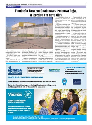 7BOM DIA GUAIANAS & CID. TIRADENTES - 30 DE SETEMBRO DE 2015
Educação
Um adolescente estava
com defensora pública quan-
do pulou pela janela.
É a terceira fuga do com-
plexo em pouco mais de uma
semana.
Um adolescente do com-
plexo de Guaianases da Fun-
Fundação Casa em Guaianases tem nova fuga,
a terceira em nove dias
dação Casa,fugiu pela janela
na manhã de quarta-feira (23).
É a terceira fuga em nove dias
da unidade chamada Novo Ho-
rizonte.
De acordo com a assessoria
de imprensa da Fundação, o
menor era ouvido por uma de-
fensora pública em uma sala
fechada, quando se levantou,
pulou pela janela e empreen-
deu fuga.
A defensora avisou um
agente que fazia a segurança
do lado de fora da sala, mas
o jovem não foi recapturado.
A Corregedoria Geral da
Fundação Casa instaurou sin-
dicância para apurar a fuga
desta segunda.
Fugas
Na noite de segunda-feira
(21) 33 adolescentes fugiram
da mesma unidade em Guaia-
nases. Nenhum foi recaptu-
rado. A fuga anterior ocorreu
na terça-feira(15), quando 28
internos escaparam e 11 foram
recapturados.
Segundo levantamento 133
adolescentes fugiram de uni-
dades da Fundação Casa em
menos de um mês. Desse total,
apenas 32 foram recapturados.
A Fundação Casa informou
que há uma semana uma nova
empresa responsável pela vigi-
lância externa atua na unidade
Guaianases.
Em maio de 2015, a empre-
sa Anviseg Segurança e Vigi-
lância faliu e os postos de vigi-
lância passaram a ser cobertos
por funcionários da fundação
em regime de hora extra. Uma
licitação foi aberta e uma nova
empresa contratada.
Outra unidades da Capital
seguem sem empresa de vi-
gilância, mas a Fundação não
divulgou quais por questão de
segurança.
Os vigilantes tomam conta
da porta de entrada da funda-
ção, cadastrando as informa-
ções dos visitantes e verifican-
do a possibilidade de entrada
com a diretoria.
Na terça-feira (22), o go-
vernador Geraldo Alckmin
disse que parte das instala-
ções terá reforço na seguran-
ça. “Pedimos à Secretaria de
Segurança Pública que em
alguns locais em que a Fun-
dação tem maior vulnerabili-
dade, uma presença maior da
polícia”, disse.
De acordo com Alckmin,
a própria fundação vem cui-
dando da segurança, o que não
ocorria. “Nós tivemos uma
empresa de segurança que fa-
liu (em maio) e aí a Fundação
Casa está fazendo essa segu-
rança com seus próprios fun-
cionários, até contratar uma
nova empresa”.
 