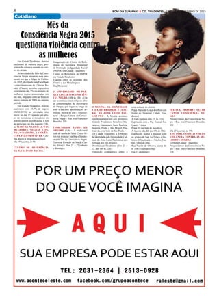 6 BOM DIA GUAIANAS & CID. TIRADENTES - 16 A 30 DE NOVEMBRO DE 2015
Cotidiano
Em Cidade Tiradentes, distrito
paulistano de maioria negra, pro-
gramação coloca o assunto no cen-
tro do debate
As atividades do Mês da Cons-
ciência Negra ocorrem num mo-
mento em que o Mapa da Violên-
cia 2015, divulgado pela Faculdade
Latino-Americana de Ciências So-
ciais (Flasco), revelou expressivo
crescimento (66,7%) no número de
mulheres negras assassinadas em
um ano, enquanto entre as brancas
houve redução de 9,8% no mesmo
período.
Em Cidade Tiradentes, distrito
paulistano com 55,7% de negros
(IBGE/2010), as atividades têm
início no dia 17, quando um gru-
po de moradoras e moradores do
distrito partem para Brasília, a fim
de participar, no dia seguinte (18),
da MARCHA NACIONAL DAS
MULHERES NEGRAS CON-
TRA O RACISMO, A VIOLÊN-
CIA E PELO BEM VIVER. Con-
fira abaixo a programação local:
Dia 19 (quinta), às 9h
CENTRO DE REFERÊNCIA
DA IGUALDADE RACIAL
Mês da
Consciência Negra 2015
questiona violência contra
as mulheres
Inauguração do Centro de Refe-
rência da Secretaria Municipal
de Promoção da Igualdade Racial
(SMPIR) em Cidade Tiradentes
Centro de Referência da SMPIR
em Cidade Tiradentes
Esquina entre as avenidas dos
Têxteis e dos Metalúrgicos
Dia 20 (sexta)
6º ANIVERSÁRIO DO PAR-
QUE LINEAR DA CONSCIÊN-
CIA NEGRA (10h às 18h) - Um
ato ecumênico inter-religioso abre
as comemorações de aniversário
do Parque, que segue ao longo de
todo o dia com apresentações ar-
tísticas, mostra de arte e feira cul-
tural - Parque Linear da Consci-
ência Negra - Rua José Francisco
Brandão, 320
COMUNIDADE SAMBA DA
ÁRVORE (14h) - A tradicional
roda de samba do Setor Castro Al-
ves vai misturar hip hop e literatu-
ra pelo Dia da Consciência Negra
Travessa Coração de Maçã (Cas-
tro Alves) - Dias 21 e 22 (sábado
e domingo)
II MOSTRA DA IDENTIDADE
E DA DIVERSIDADE CULTU-
RAL DA ZONA LESTE PAU-
LISTANA - A Mostra acontece
simultaneamente em seis territórios
(Cidade Tiradentes, Ermelino Ma-
rarazzo, Guaianases, Itaim Paulista,
Itaquera, Penha e São Miguel Pau-
lista) da zona leste de São Paulo.
Em Cidade Tiradentes, a II Mostra
da Identidade e da Diversidade Cul-
tural da Zona Leste Paulistana será
formada por três projetos:
DiverCidade Tiradentes (dias 21 e
22, das 14h às 22h)
Exposição iconográfica sobre a
cena cultural no distrito
Praça Maria da Graça dos Reis (em
frente ao Terminal Cidade Tira-
dentes)
A Gata Ingênua (dia 22, às 11h)
Espetáculo com a Cia. Teatral Aos
Quatro Ventos
Praça 65 (ao lado do Sacolão)
A Guerra (dia 22, das 15h às 18h)
Espetáculo teatral e musical com
os grupos de hap As Trinca e Co-
letivo D’Quebrada e o Núcleo Tea-
tral Filhos da Dita
Rua Naylor de Oliveira, altura do
nº 168 (Vila Maravilha)
Dia 22 (domingo)
FESTIVAL ESPORTE CLUBE
CANTIL CONSCIÊNCIA NE-
GRA
Parque Linear da Consciência Ne-
gra - Rua José Francisco Brandão,
320
Dia 25 (quarta), às 14h
ATO PÚBLICO PELO FIM DA
VIOLÊNCIA CONTRA AS MU-
LHERES NEGRAS
Terminal Cidade Tiradentes
Parque Linear da Consciência Ne-
gra - Rua José Francisco Brandão,
320
 