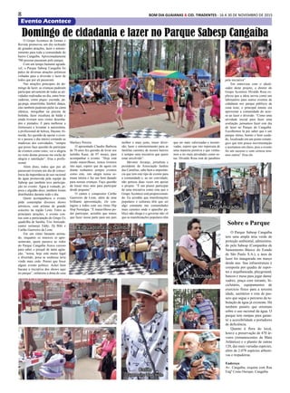 8 BOM DIA GUAIANAS & CID. TIRADENTES - 16 A 30 DE NOVEMBRO DE 2015
Evento Acontece
O Grupo Acontece de Jornais e
Revista promoveu um dia recheado
de grandes atrações, lazer e entrete-
nimento para toda a comunidade do
bairro Cangaíba. Aproximadamente
700 pessoas passaram pelo parque.
Com um tempo bastante agradá-
vel, o Parque Sabesp Cangaíba foi
palco de diversas atrações artísticas
voltadas para a diversão e lazer de
todos que por ali passavam.
Nas atrações principais do do-
mingo de lazer, as crianças puderam
participar ativamente de todas as ati-
vidades realizadas no dia, entre brin-
cadeiras, como pique- esconde, pe-
ga-pega, amarelinha, futebol, dança,
elas também puderam pular na cama
elástica, mergulhar na piscina de
bolinha, fazer escultura de balão e
ainda tiveram seus rostos desenha-
dos e pintados. E para melhorar a
formosura e levantar a autoestima,
a profissional de beleza, Dayane Al-
meida, fez questão de apoiar o even-
to e passou o dia inteiro cortando as
madeixas dos convidados, “sempre
que posso faço questão de participar
de eventos como estes, ver a alegria
no rosto destas pessoas me enche de
alegria e satisfação”, frisa a profis-
sional.
Além disto, todos que por ali
passavam tiveram um dia de consci-
ência da importância do uso racional
da água promovida pela equipe da
Sabesp que também teve participa-
ção no evento. Água à vontade, pi-
poca e algodão doce, também foram
distribuídos durante todo o dia.
Quem acompanhava o evento
pôde contemplar diversos shows
artísticos, com artistas de grande
conceito na região Leste. Entre as
principais atrações, o evento con-
tou com a participação do Grupo Ex
quadrilha de Samba, Trio Amizade,
cantor sertanejo Eddy, Dj Bibi e
Carlão Guerreiro da Leste.
Em um ritmo bastante anima-
do, enquanto os músicos se apre-
sentavam, quem passava ao redor
do Parque Cangaíba ficava curioso
para saber o porquê de tanta agita-
ção, “nossa, hoje está muito legal
e divertido, poxa se soubesse teria
vindo mais cedo. Pensei que fosse
algum evento político. Achei bem
bacana a iniciativa dos shows aqui
no parque”, enfatizou a dona de casa
Domingo de cidadania e lazer no Parque Sabesp Cangaíba
Marlucy Pereira.
O aposentado Claudio Barboza
de 70 anos fez questão de levar seu
netinho Kaue, de 07 meses, para
acompanhar o evento. “Hoje está
sendo maravilhoso, nunca tivemos
isto aqui, espero que de agora em
diante tenhamos sempre eventos
como este, isto alegra nossa se-
mana inteira e faz um bem danado
para nossas crianças. Faço questão
de trazer meu neto para participar
desde pequeno”.
O cantor e compositor Carlão
Guerreiro da Leste, além de uma
brilhante apresentação, ele con-
tagiou a todos com seu ritmo Hip
Hop Nostalgia. “É maravilhoso po-
der participar, acredito que temos
que fazer nossa parte para um país
melhor e mais justo, trazer diver-
são, lazer e entretenimento para as
famílias carentes de nossos bairros
é sempre uma iniciativa que quero
estar envolvido”.
Idevanir Arcanjo, jornalista e
presidente da Associação Jardins
das Camélias, sabe bem a importân-
cia que tem este tipo de evento para
a comunidade e, ao ser convidado,
não pensou duas vezes em apoiar
o projeto. “É um prazer participar
de uma iniciativa como esta que o
Grupo Acontece está proporcionan-
do. Eu acredito que manifestações
populares e culturais têm que ser
algo constante nas comunidades
mais carentes onde o aparelho pú-
blico não chega e o governo não vê
que as manifestações populares têm
que ser mais valorizadas e incenti-
vadas, espero que isto repercuta de
uma maneira positiva e que venha-
mos a ter mais atividades como es-
tas. Divaldo Rosa está de parabéns
pela iniciativa”.
Em entrevista com o ideali-
zador deste projeto, o diretor do
Grupo Acontece Divaldo Rosa ex-
plicou que a ideia serviu como um
laboratório para outros eventos de
cidadania nos parque públicos da
zona leste, o principal intuito era
aproximar a comunidade do aces-
so ao lazer e diversão. “Como uma
atividade inicial para fazer uma
avaliação, pensamos fazer este dia
de lazer no Parque do Cangaíba.
Escolhemos lá por saber que é um
parque ótimo, bonito e bem cuida-
do, localizado em um ponto estraté-
gico que tem pouca movimentação
e acertamos em cheio, pois o evento
foi um sucesso e com certeza tera-
mos outros” frisa ele.
Sobre o Parque
O Parque Sabesp Cangaíba
tem uma ampla área verde de
proteção ambiental, administra-
do pela Sabesp (Companhia de
Saneamento Básico do Estado
de São Paulo S.A.), a área de
lazer foi inaugurada em março
desde ano. Sua infraestrutura é
composta por quadra de espor-
tes e arquibancada, playground,
bancos e mesa para jogar dama/
xadrez, praça com mirante, bi-
cicletário, equipamentos de
exercício físico para a terceira
idade, sanitários e rota de pas-
seio que segue o percurso da tu-
bulação de água já existente. Há
também painéis que orientam
sobre o uso racional da água. O
parque tem rampas para garan-
tir a acessibilidade a portadores
de deficiência.
Quanto à flora do local,
houve a preservação de 470 ár-
vores (remanescentes da Mata
Atlântica) e o plantio de outras
120, das mais variadas espécies,
além de 2.078 espécies arbusti-
vas e trepadeiras.
Endereço
Av. Cangaíba, esquina com Rua
Engº Costa Ourique, Cangaíba
Trio Amizade
Edy Michael
Carlão
Guerreiro da Leste
Ex-Quadrilha do Samba
 