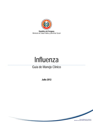 República del Paraguay
Ministerio de Salud Pública y Bienestar Social
Influenza
Guía de Manejo Clínico
Julio 2012
 