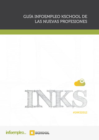 GUÍA INFOEMPLEO KSCHOOL DE
     LAS NUEVAS PROFESIONES




                    #INKS2012
 