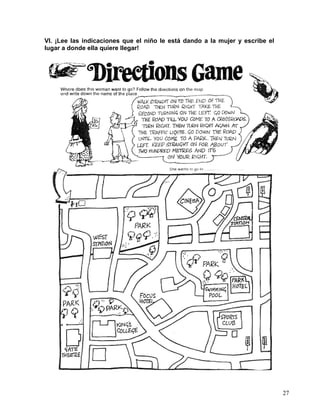 27
VI. ¡Lee las indicaciones que el niño le está dando a la mujer y escribe el
lugar a donde ella quiere llegar!
 