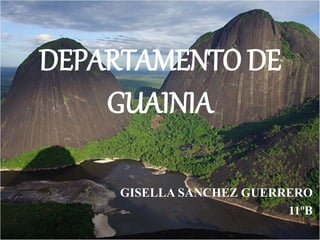 DEPARTAMENTO DE
GUAINIA
GISELLA SANCHEZ GUERRERO
11ºB
 