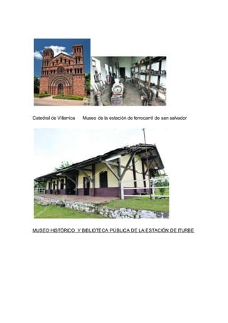 Catedral de Villarrica Museo de la estación de ferrocarril de san salvador 
MUSEO HISTÓRICO Y BIBLIOTECA PÚBLICA DE LA ESTACIÓN DE ITURBE 
 