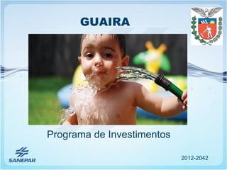 GUAIRA




Programa de Investimentos

                            2012-2042
 