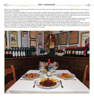 36                                                             TAPEO Y GASTRONOMÍA
                         www.aytojaen.es                                                                                 www.turjaen.org

Quienes en su visita deseen conocer las peculiaridades de la cocina de Jaén, tienen una amplia oferta gastronómica para disfrutar de ello y a buen seguro no
han de quedar defraudados.
Comenzando con unas tapas tan típicas como: pan, aceite y bacalao muy típico de las gentes aceituneras con rabanillos o habas frescas, la masa de morcilla o
de chorizo, las alcaparras y alcaparrones, aceitunas de cornezuelo, las primeras de la temporada y las otras variedades preparadas de forma casera, los cara-
coles en caldo, “rosetas”, es decir, palomitas de maíz. No faltan tampoco las patatillas fritas con el mejor aceite de oliva virgen extra así como otras tapas más
elaboradas, acompañadas por la cerveza fabricada en Jaén de Cruzcampo o vinos de Lopera, Bailén, Torreperogil o Frailes.
Son muchos los bares y restaurantes de la ciudad donde degustar una buena tapa, aunque sobresalen tres zonas de tapeo principales, una la del entorno de la
catedral, con las tascas de la Calle Arco del Consuelo, otra entorno a la Plaza de San Ildefonso y la tercera zona en las Plazas del Pósito y Deán Mazas.
Cada año tiene lugar una edición más de la Ruta de la Tapa, en la que colaboran algunos bares que ofrecen sus mejores y más típicas tapas.
Siguiendo con los platos típicos, entre los que destacan: la pipirrana (una ensalada), espinacas al estilo de Jaén, habas de Jaén, patatas a lo pobre, “arroz de
Jaén” o el “encebollado” de tomate con bacalao, migas, choto al ajillo, pierna de choto asada, lomo de cerdo. En los postres sobresalen el arroz con leche, las
gachas, las manzanas y los melones de las huertas de Jaén, alfanjor, “ochíos” y hornazos, las tortas de manteca y las especialidades de los conventos de la
ciudad. Para los postres se recomienda el anís “Castillo de Jaén” o el resolí.
 