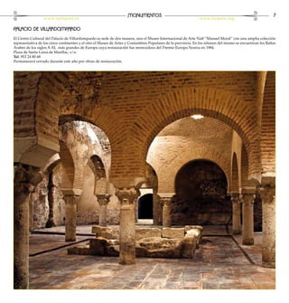 MONUMENTOS                                                                            7
                  www.aytojaen.es                                                                             www.turjaen.org

PALACIO DE VILLARDOMPARDO
El Centro Cultural del Palacio de Villardompardo es sede de dos museos, uno el Museo Internacional de Arte Naïf “Manuel Moral” con una amplia colección
representativa de los cinco continentes y el otro el Museo de Artes y Costumbres Populares de la provincia. En los sótanos del mismo se encuentran los Baños
Árabes de los siglos X-XI, más grandes de Europa cuya restauración fue merecedora del Premio Europa Nostra en 1984.
Plaza de Santa Luisa de Marillac, s/n.
Tel. 953 24 80 68
Permanecerá cerrado durante este año por obras de restauración.
 