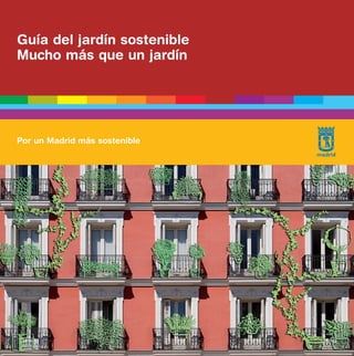 Maqueta GD.qxd:Manual maqueta

30/5/07

09:12

Página 1

Guía del jardín sostenible
Mucho más que un jardín

Por un Madrid más sostenible

 