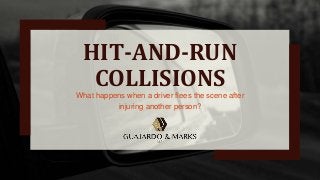 HIT-AND-RUN
COLLISIONS
What happens when a driver flees the scene after
injuring another person?
 
