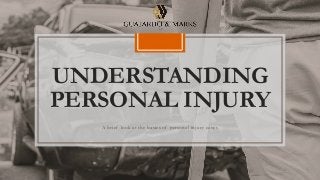 UNDERSTANDING
PERSONAL INJURY
A brief look at the basics of personal injury cases
 