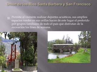  Permite al visitante realizar deportes acuáticos, sus amplios
  espacios verdes en sus orillas hacen de este lugar el preferido
  por grupos familiares de todo el país que disfrutan de la
  recreación los fines de semana.
 