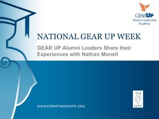 WWW.EDPARTNERSHIPS.ORG
NATIONAL GEAR UP WEEK
GEAR UP Alumni Leaders Share their
Experiences with Nathan Monell
 