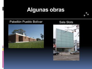 Algunas obras
Pabellón Pueblo Bolívar Sala Slots
Sarandí
 