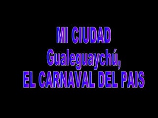 MI CIUDAD Gualeguaychú,  EL CARNAVAL DEL PAIS  
