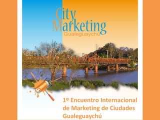 1º Encuentro Internacional de Marketing de Ciudades Gualeguaychú 