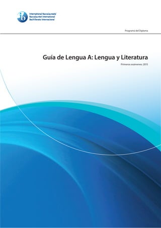 Guía de Lengua A: Lengua y Literatura
Primeros exámenes: 2015
Programa del Diploma
 