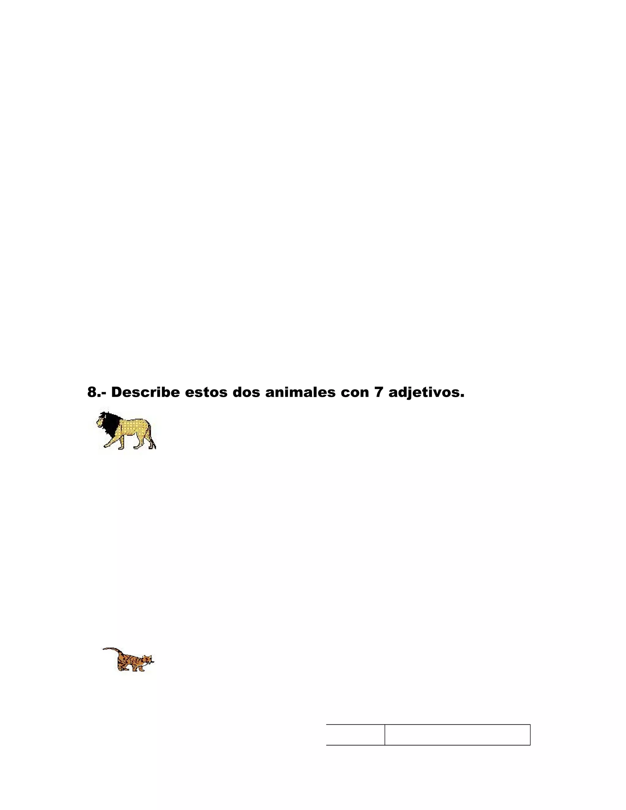8.- Describe estos dos animales con 7 adjetivos.
 