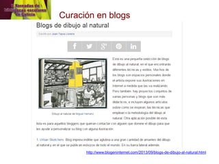 Curación en blogs 
http://www.blogeninternet.com/2013/09/blogs-de-dibujo-al-natural.html  