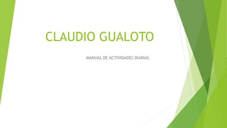 CLAUDIO GUALOTO
MANUAL DE ACTIVIDADES DIARIAS
 