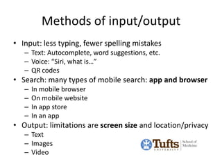 Methods of input/output
• Input: less typing, fewer spelling mistakes
   – Text: Autocomplete, word suggestions, etc.
   –...
