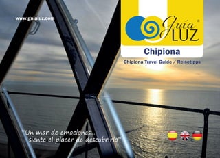 Chipiona Travel Guide / Reisetipps
www.guialuz.com ®
Chipiona
“Un mar de emociones...
siente el placer de descubrirlo”
 
