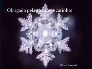 Obrigado a todos pela atenção e carinho!
Miriam Parussoli
Obrigado pela atenção e carinho!
Miriam Parussoli
 