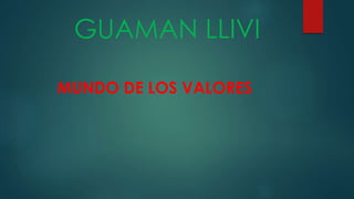 GUAMAN LLIVI
MUNDO DE LOS VALORES
 