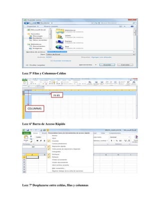Lecc 5ª Filas y Columnas-Celdas
Lecc 6ª Barra de Acceso Rápido
Lecc 7ª Desplazarse entre celdas, filas y columnas
FILAS
COLUMNAS
 