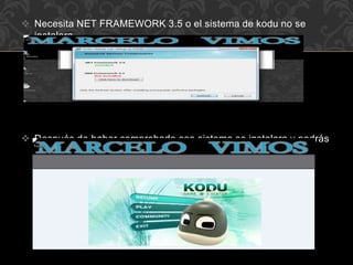  Necesita NET FRAMEWORK 3.5 o el sistema de kodu no se
instalara.
 Después de haber comprobado ese sistema se instalara y podrás
utilizarlo.
 