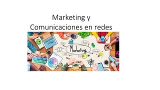Marketing y
Comunicaciones en redes
 