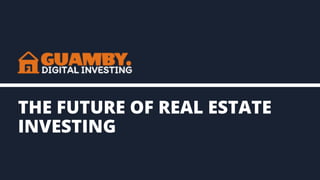 THE FUTURE OF REAL ESTATE
INVESTING
 
