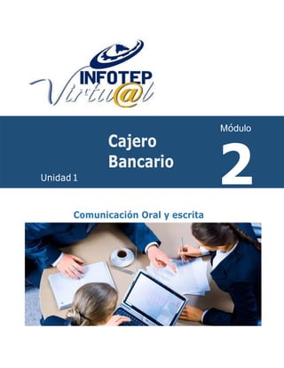 2
Unidad1
Cajero
Bancario
Módulo
Comunicación Oral y escrita
 