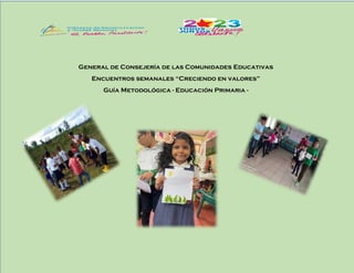 General de Consejería de las Comunidades Educativas
Encuentros semanales “Creciendo en valores”
Guía Metodológica - Educación Primaria -
 