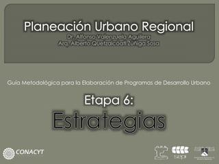 Dr. Alfonso Valenzuela Aguilera
Arq. Alberto Quetzalcóatl Zúñiga Sosa
Guía Metodológica para la Elaboración de Programas de Desarrollo Urbano
 