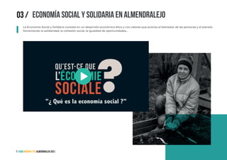 7 / GUÍA migrant-ESS ALMENDRALEJO 2021
ECONOMÍA SOCIAL Y SOLIDARIA EN ALMENDRALEJO
03 /
La Economía Social y Solidaria con...