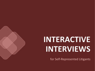 INTERACTIVE
INTERVIEWS
for Self-Represented Litigants
 