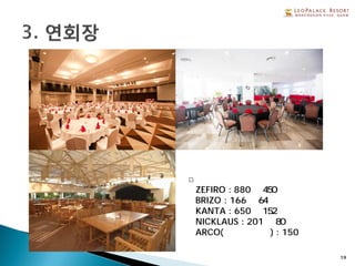 □연회장 안내
①ZEFIRO : 880㎡ 450석
②BRIZO : 166㎡ 64석
③KANTA : 650㎡ 152석
④NICKLAUS : 201㎡ 80석
⑤ARCO(야외 바베큐) : 150석
19
 