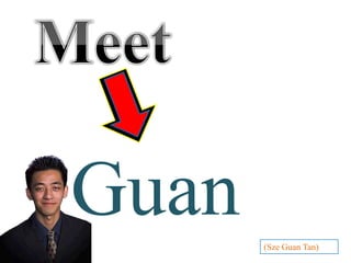 Meet Guan (Sze Guan Tan) 