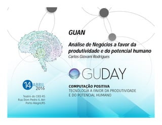 GUAN
Análise de Negócios a favor da
produtividade e do potencial humano
Carlos Giovani Rodrigues
 