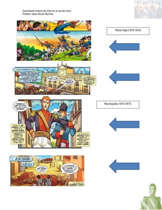 Aprendiendo Historia de chile con el uso del comic
Profesor: Isaac Alcorta Ramírez.
Patria Vieja (1810-1814)
Reconquista (1814-1817)
 